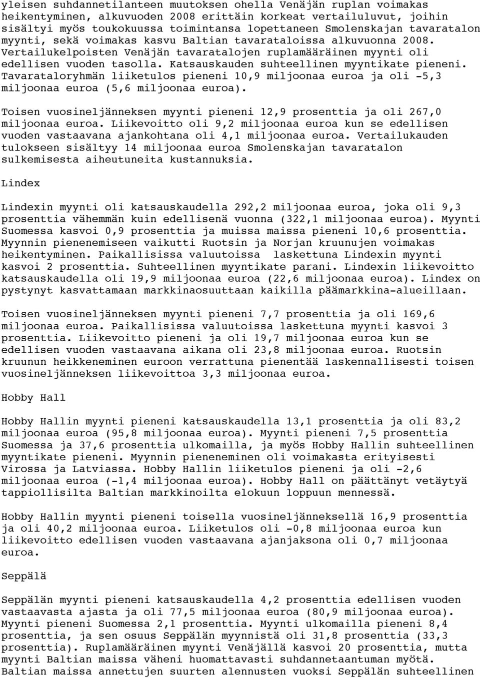 Katsauskauden suhteellinen myyntikate pieneni. Tavarataloryhmän liiketulos pieneni 10,9 miljoonaa euroa ja oli -5,3 miljoonaa euroa (5,6 miljoonaa euroa).