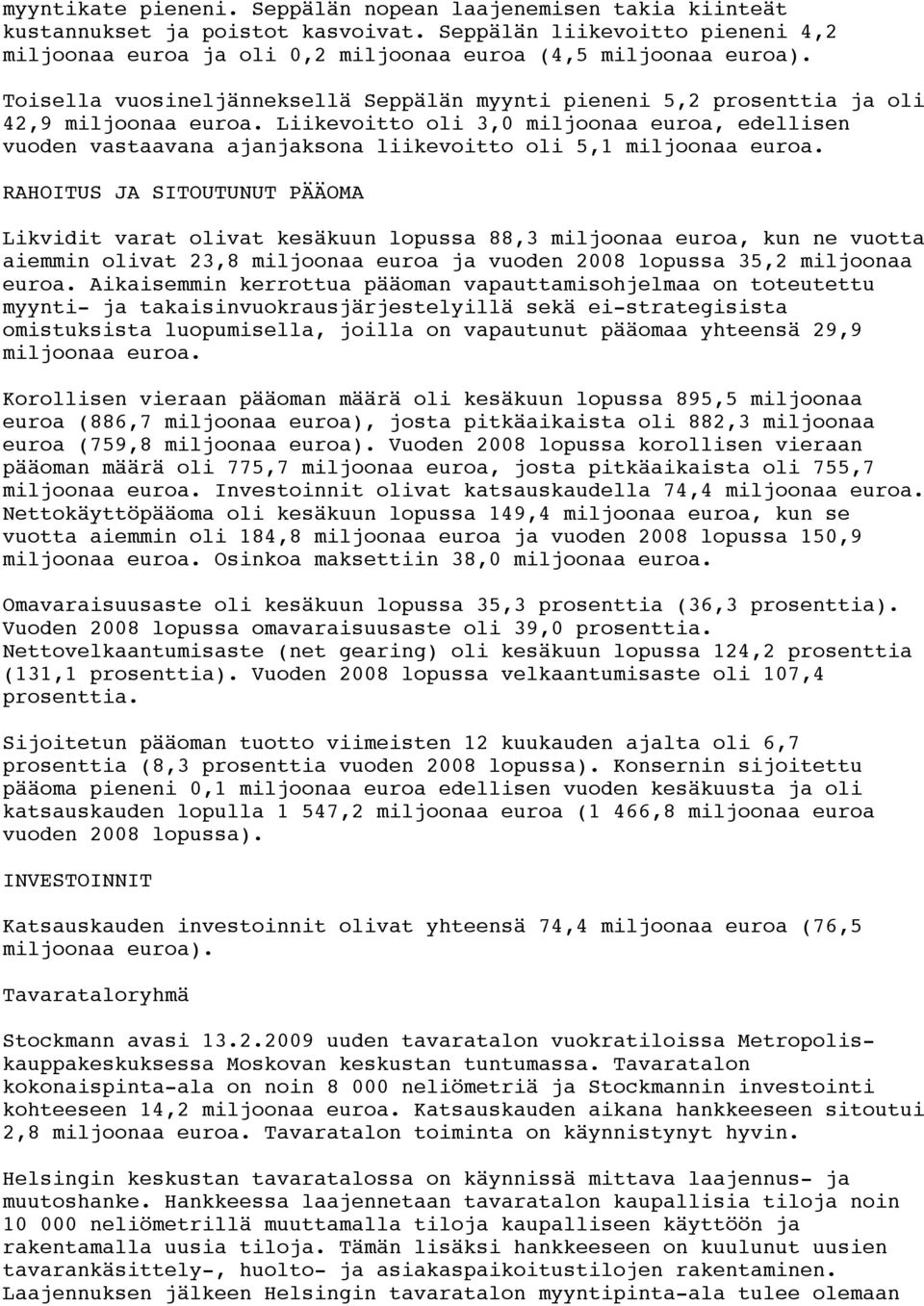 Liikevoitto oli 3,0 miljoonaa euroa, edellisen vuoden vastaavana ajanjaksona liikevoitto oli 5,1 miljoonaa euroa.