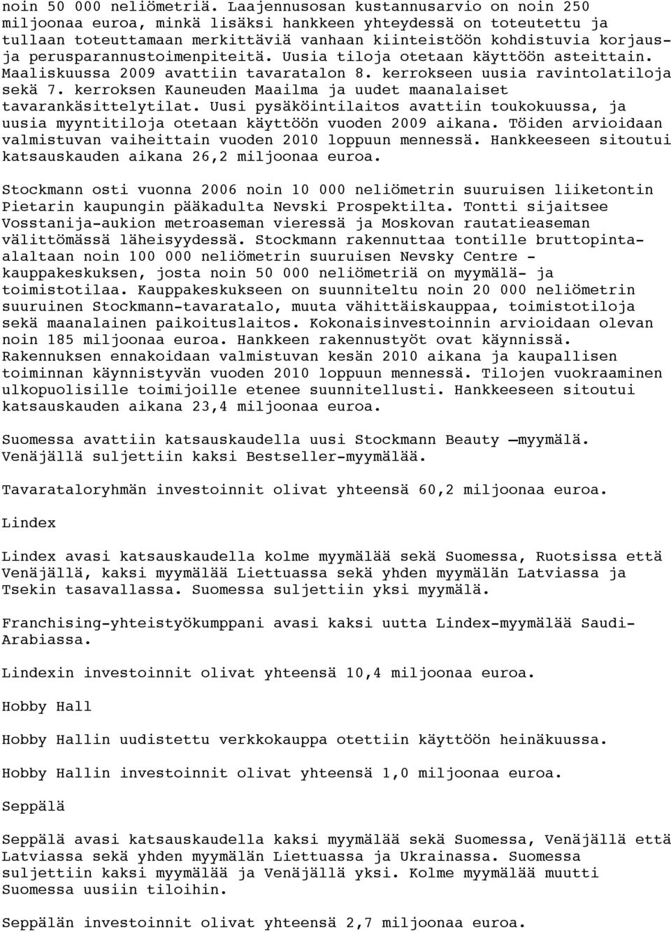 perusparannustoimenpiteitä. Uusia tiloja otetaan käyttöön asteittain. Maaliskuussa 2009 avattiin tavaratalon 8. kerrokseen uusia ravintolatiloja sekä 7.