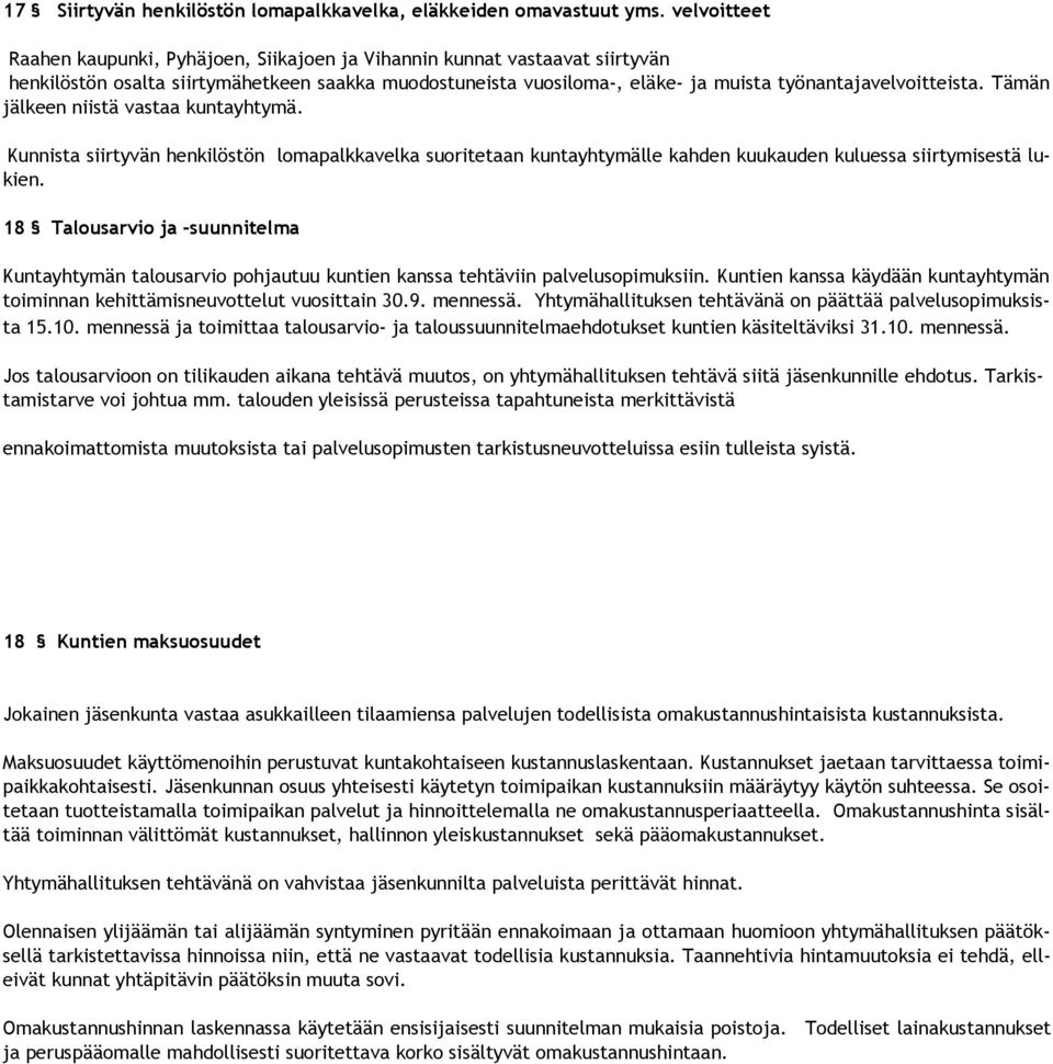 Tämän jälkeen niistä vastaa kuntayhtymä. Kunnista siirtyvän henkilöstön lomapalkkavelka suoritetaan kuntayhtymälle kahden kuukauden kuluessa siirtymisestä lukien.