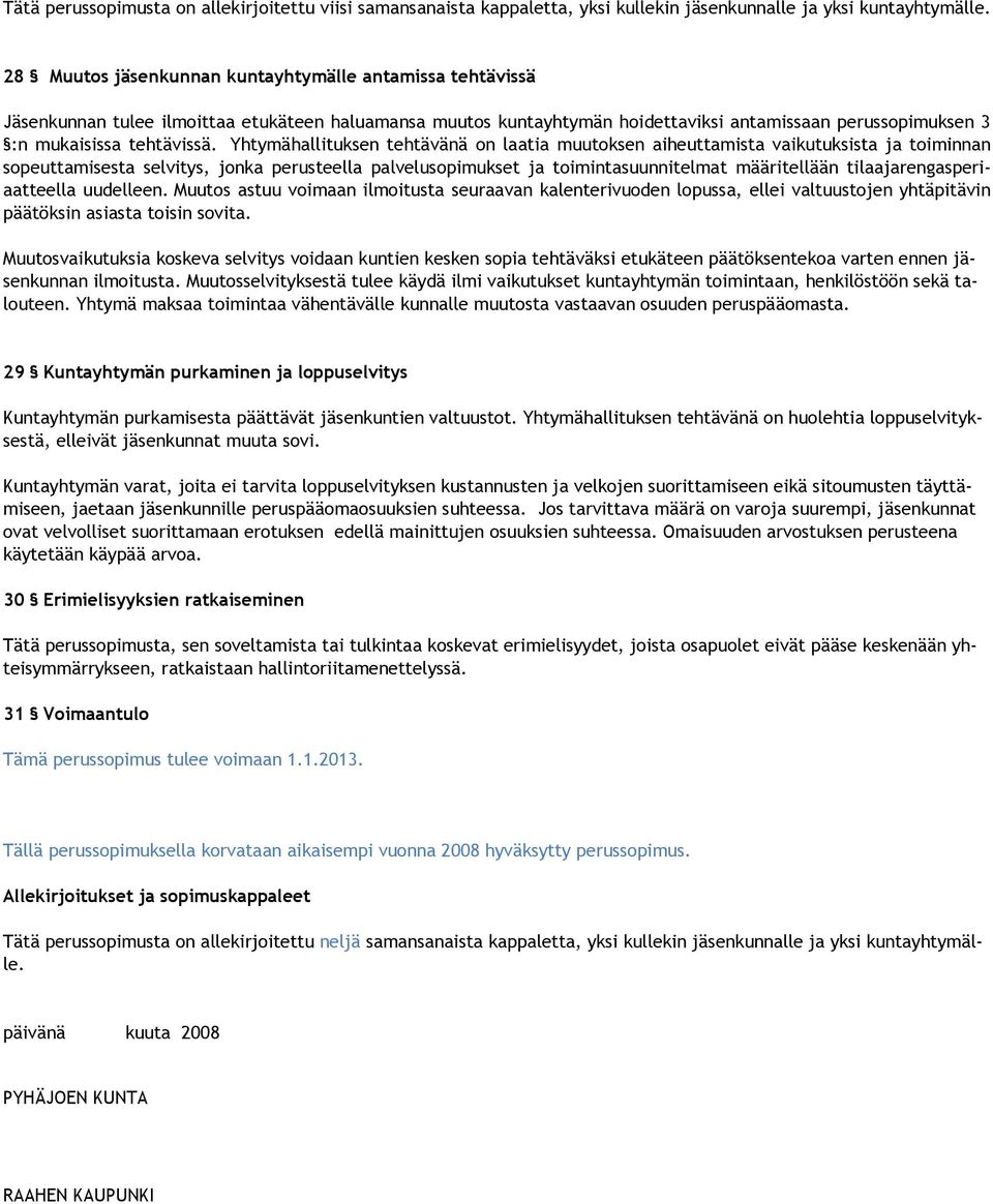 Yhtymähallituksen tehtävänä on laatia muutoksen aiheuttamista vaikutuksista ja toiminnan sopeuttamisesta selvitys, jonka perusteella palvelusopimukset ja toimintasuunnitelmat määritellään