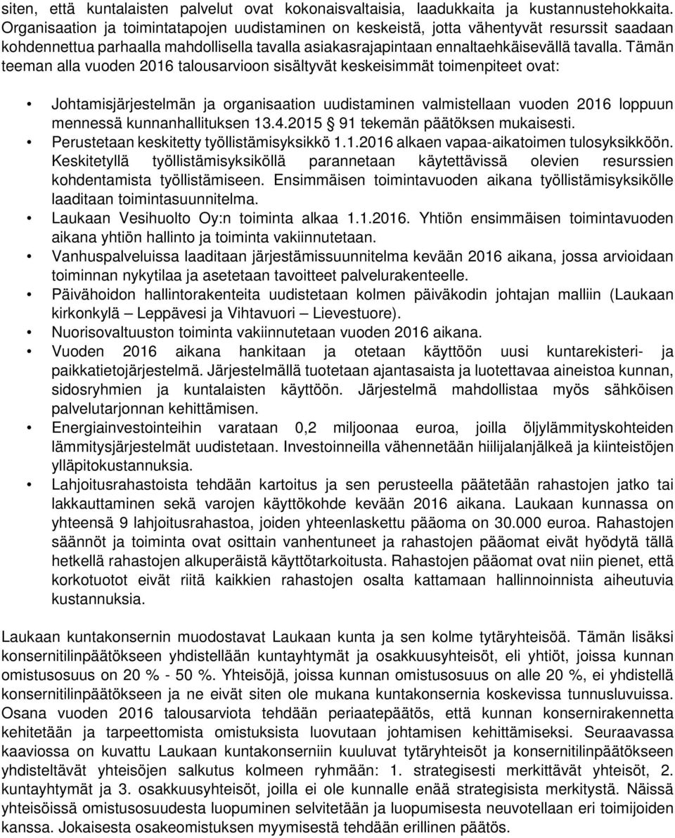 Tämän teeman alla vuoden 2016 talousarvioon sisältyvät keskeisimmät toimenpiteet ovat: Johtamisjärjestelmän ja organisaation uudistaminen valmistellaan vuoden 2016 loppuun mennessä kunnanhallituksen
