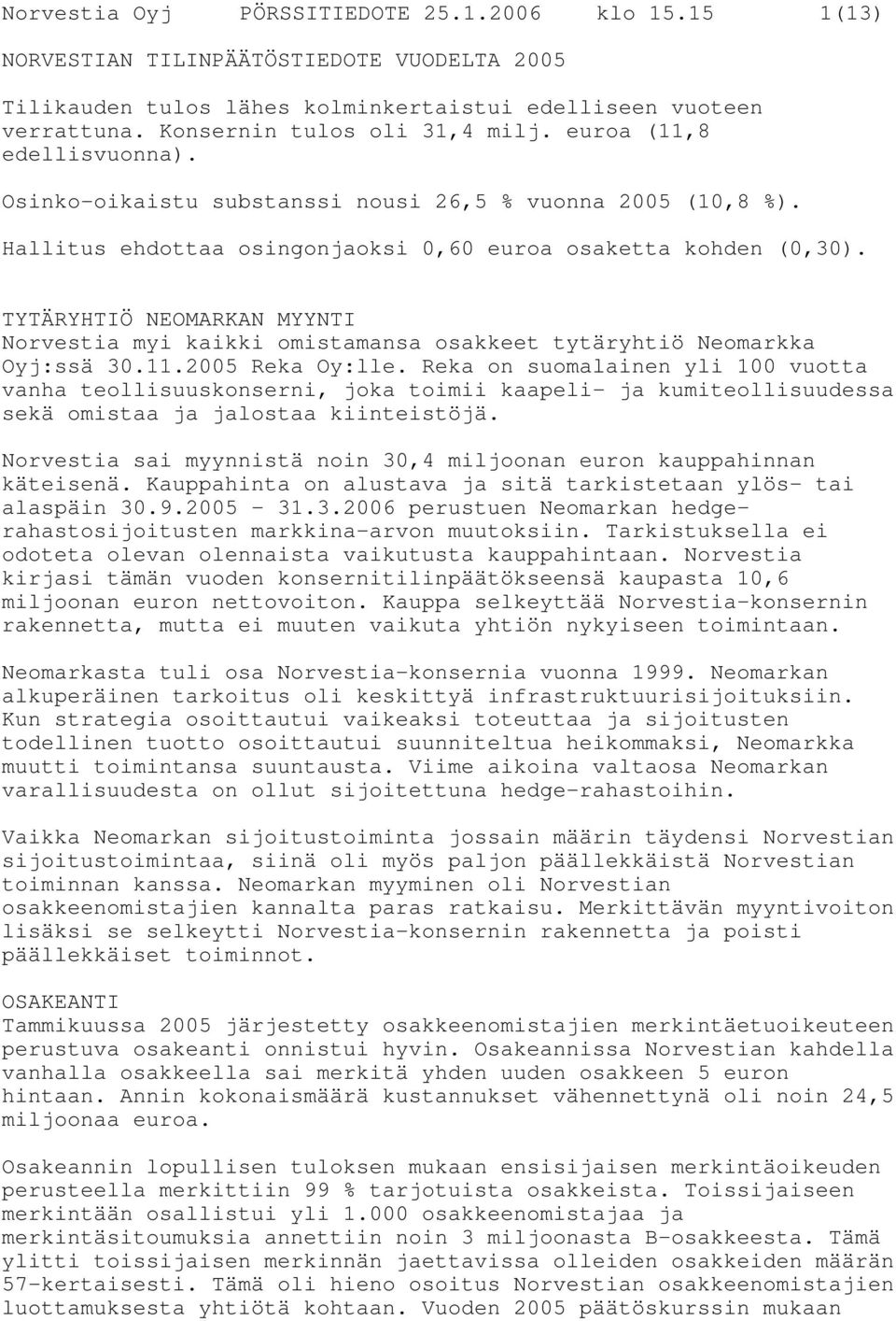 TYTÄRYHTIÖ NEOMARKAN MYYNTI Norvestia myi kaikki omistamansa osakkeet tytäryhtiö Neomarkka Oyj:ssä 30.11.2005 Reka Oy:lle.