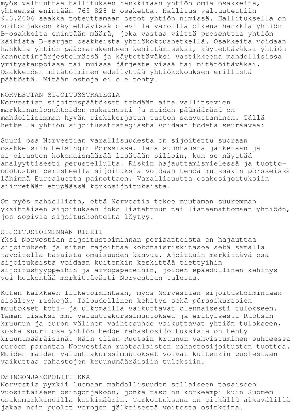 Osakkeita voidaan hankkia yhtiön pääomarakenteen kehittämiseksi, käytettäväksi yhtiön kannustinjärjestelmässä ja käytettäväksi vastikkeena mahdollisissa yrityskaupoissa tai muissa järjestelyissä tai