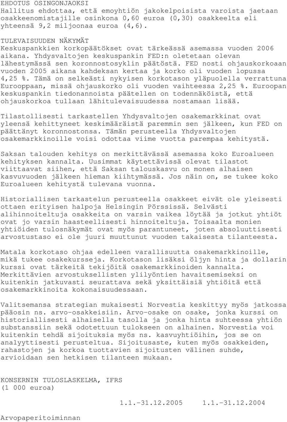 FED nosti ohjauskorkoaan vuoden 2005 aikana kahdeksan kertaa ja korko oli vuoden lopussa 4,25 %.