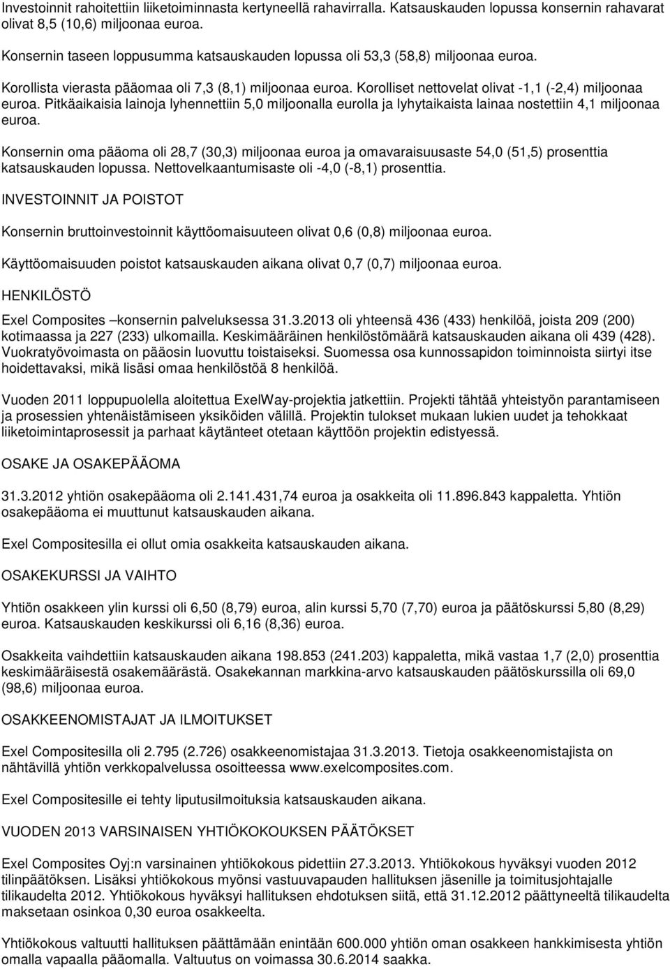 Pitkäaikaisia lainoja lyhennettiin 5,0 miljoonalla eurolla ja lyhytaikaista lainaa nostettiin 4,1 miljoonaa euroa.