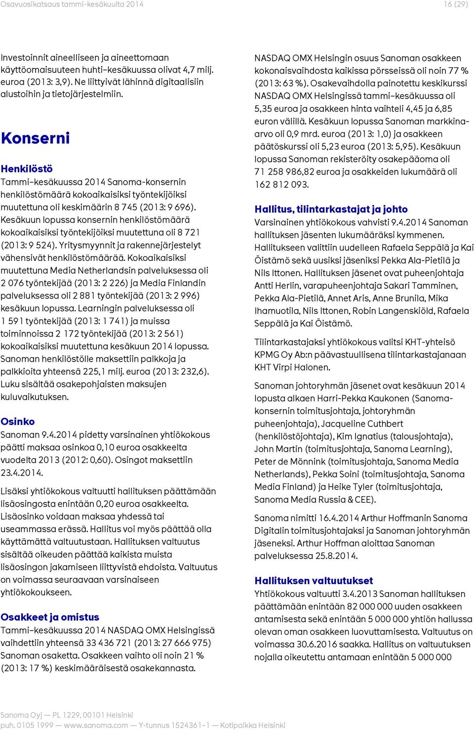 Konserni Henkilöstö Tammi kesäkuussa 2014 Sanoma-konsernin henkilöstömäärä kokoaikaisiksi työntekijöiksi muutettuna oli keskimäärin 8 745 (2013: 9 696).