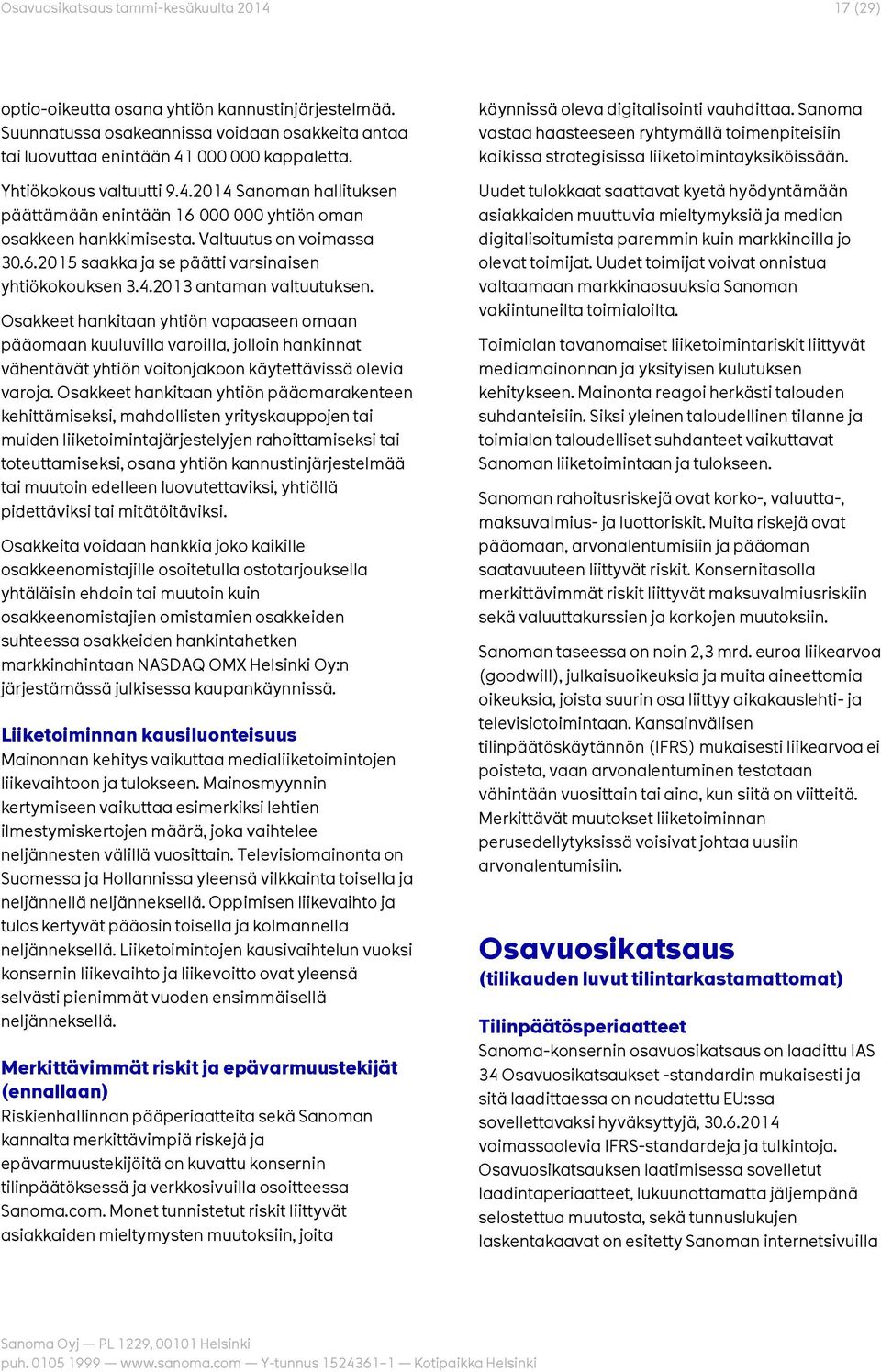 4.2013 antaman valtuutuksen. Osakkeet hankitaan yhtiön vapaaseen omaan pääomaan kuuluvilla varoilla, jolloin hankinnat vähentävät yhtiön voitonjakoon käytettävissä olevia varoja.