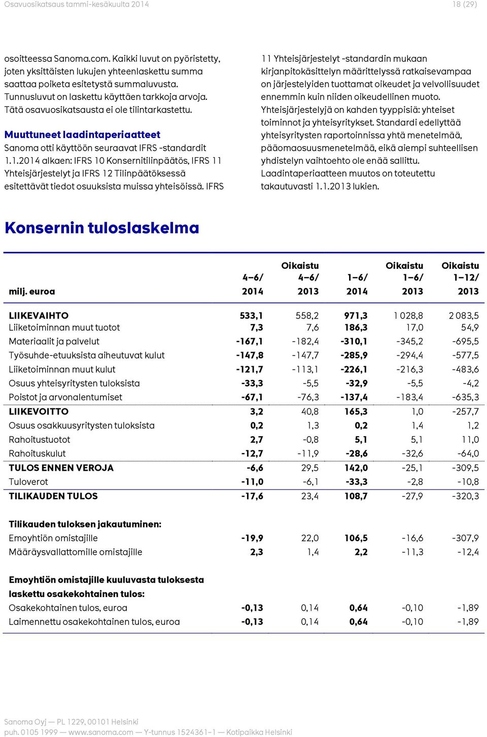 1.2014 alkaen: IFRS 10 Konsernitilinpäätös, IFRS 11 Yhteisjärjestelyt ja IFRS 12 Tilinpäätöksessä esitettävät tiedot osuuksista muissa yhteisöissä.