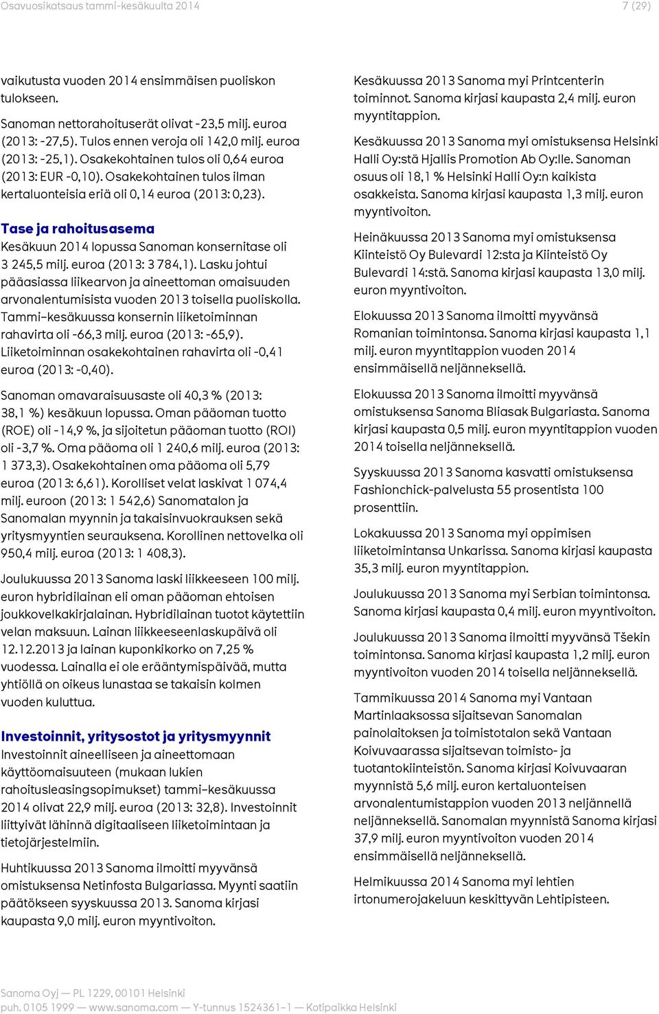 Tase ja rahoitusasema Kesäkuun 2014 lopussa Sanoman konsernitase oli 3 245,5 milj. euroa (2013: 3 784,1).