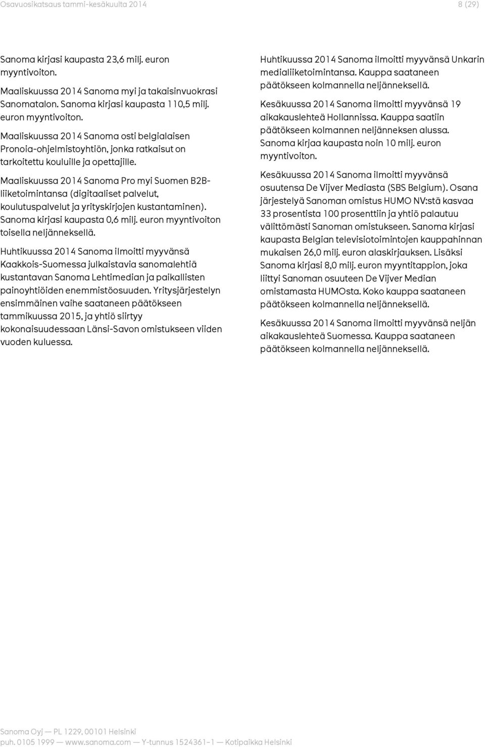 Maaliskuussa 2014 Sanoma Pro myi Suomen B2Bliiketoimintansa (digitaaliset palvelut, koulutuspalvelut ja yrityskirjojen kustantaminen). Sanoma kirjasi kaupasta 0,6 milj.