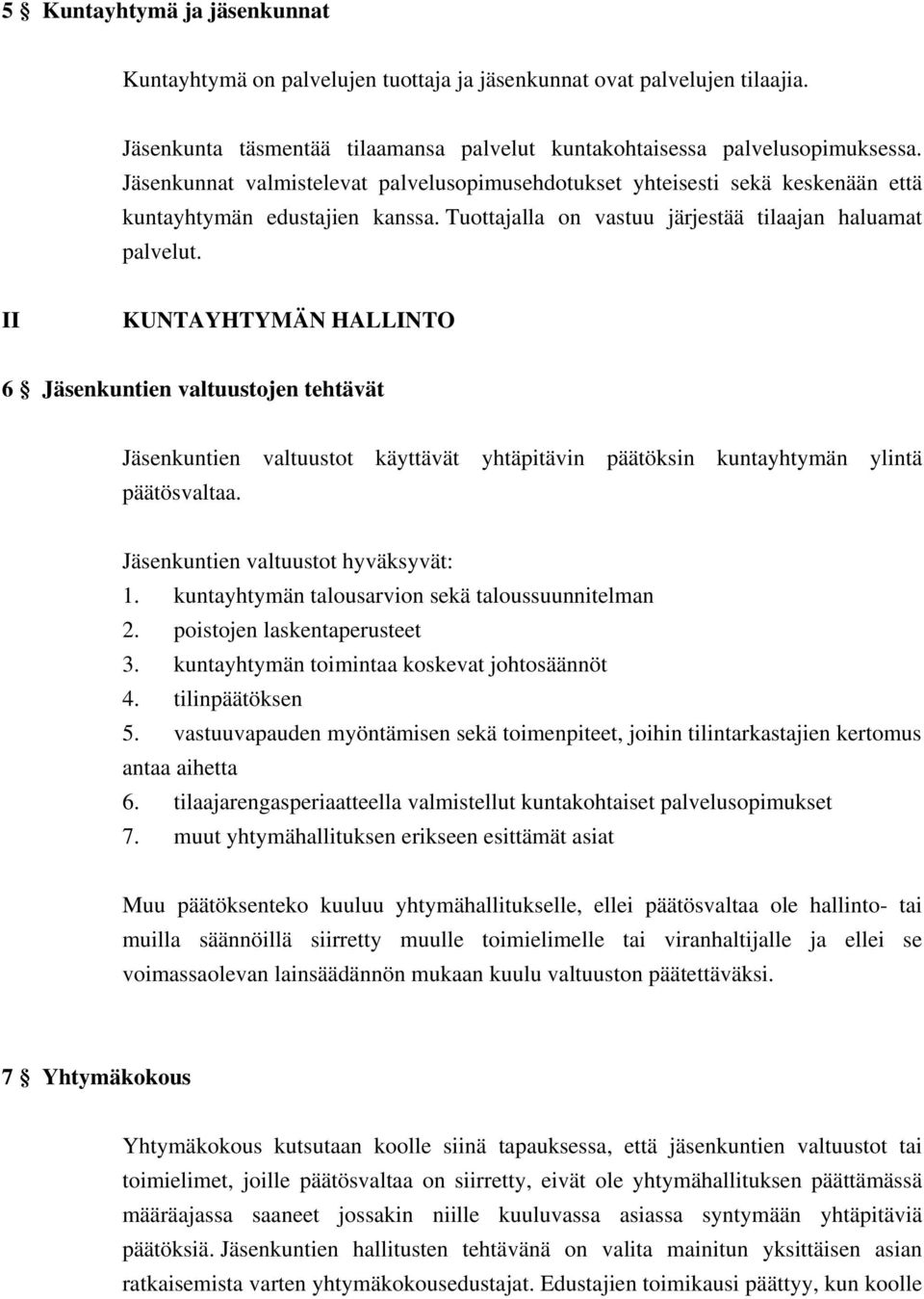 II KUNTAYHTYMÄN HALLINTO 6 Jäsenkuntien valtuustojen tehtävät Jäsenkuntien valtuustot käyttävät yhtäpitävin päätöksin kuntayhtymän ylintä päätösvaltaa. Jäsenkuntien valtuustot hyväksyvät: 1.