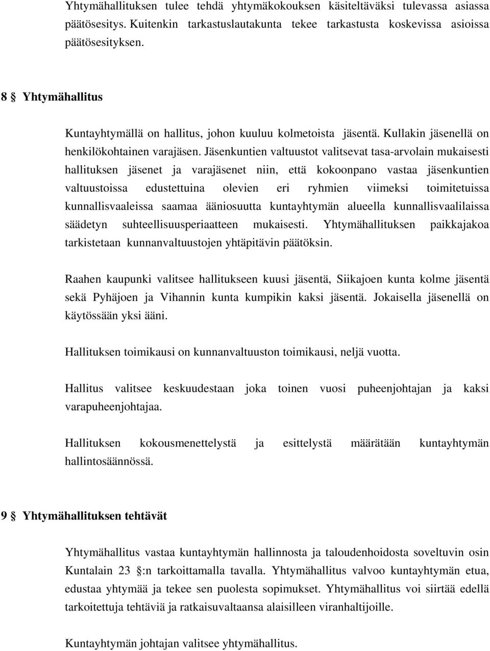 Jäsenkuntien valtuustot valitsevat tasa-arvolain mukaisesti hallituksen jäsenet ja varajäsenet niin, että kokoonpano vastaa jäsenkuntien valtuustoissa edustettuina olevien eri ryhmien viimeksi