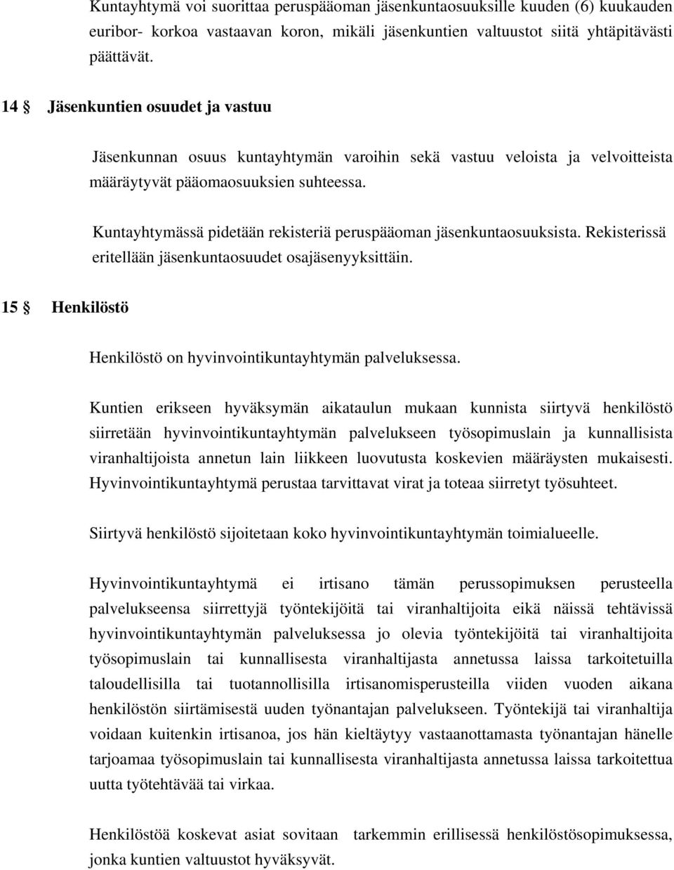 Kuntayhtymässä pidetään rekisteriä peruspääoman jäsenkuntaosuuksista. Rekisterissä eritellään jäsenkuntaosuudet osajäsenyyksittäin. 15 Henkilöstö Henkilöstö on hyvinvointikuntayhtymän palveluksessa.