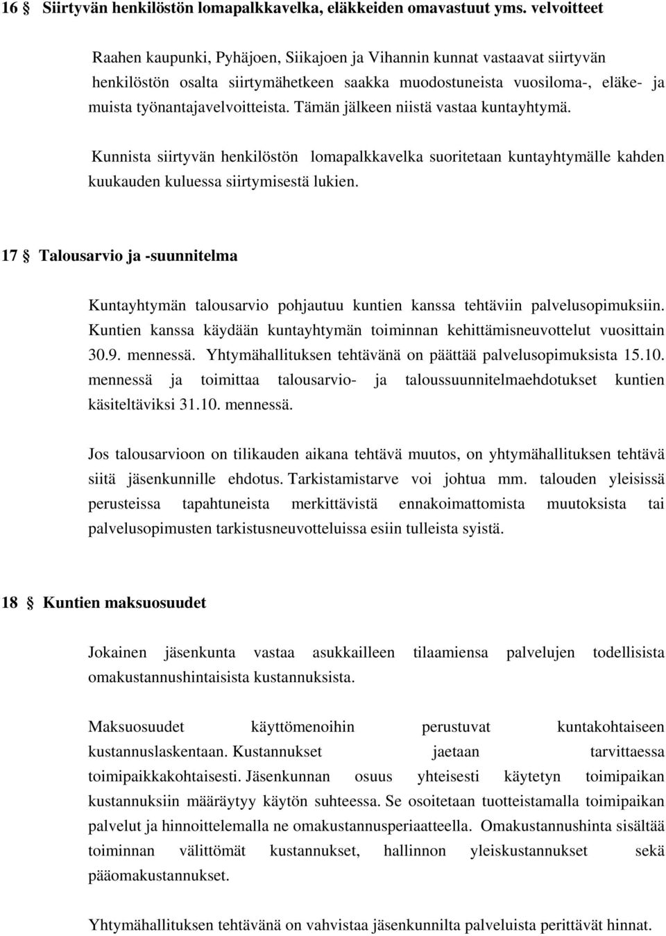 Tämän jälkeen niistä vastaa kuntayhtymä. Kunnista siirtyvän henkilöstön lomapalkkavelka suoritetaan kuntayhtymälle kahden kuukauden kuluessa siirtymisestä lukien.