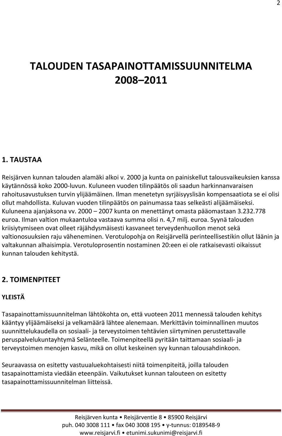 Kuluvan vuoden tilinpäätös on painumassa taas selkeästi alijäämäiseksi. Kuluneena ajanjaksona vv. 2000 2007 kunta on menettänyt omasta pääomastaan 3.232.778 euroa.