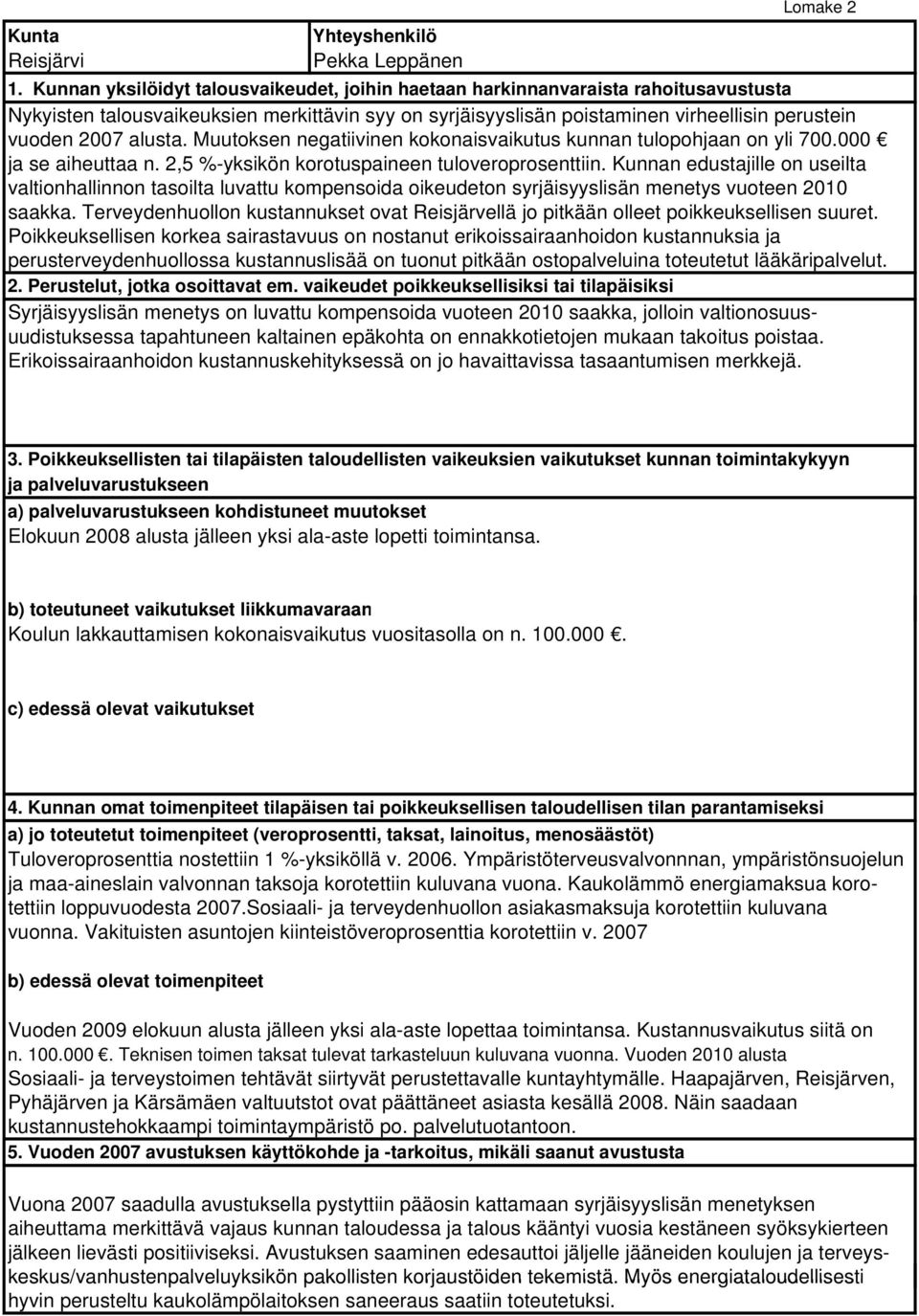 alusta. Muutoksen negatiivinen kokonaisvaikutus kunnan tulopohjaan on yli 700.000 ja se aiheuttaa n. 2,5 %-yksikön korotuspaineen tuloveroprosenttiin.