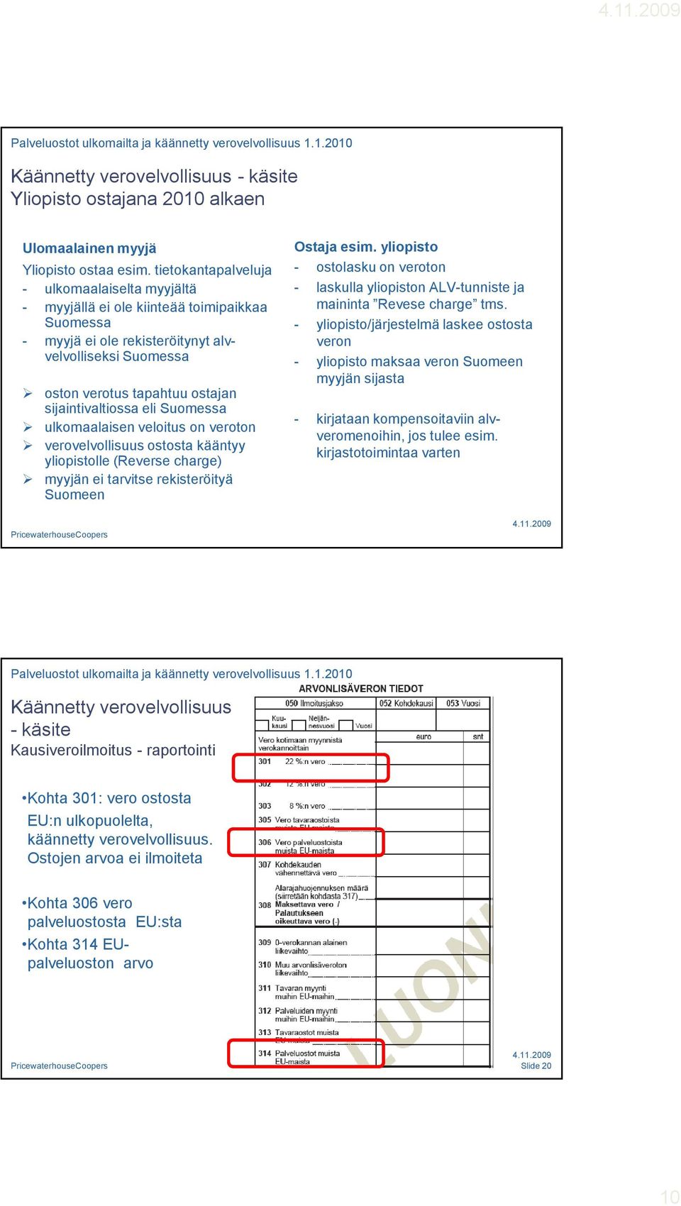 sijaintivaltiossa eli Suomessa ulkomaalaisen veloitus on veroton verovelvollisuus ostosta kääntyy yliopistolle (Reverse charge) myyjän ei tarvitse rekisteröityä Suomeen Ostaja esim.