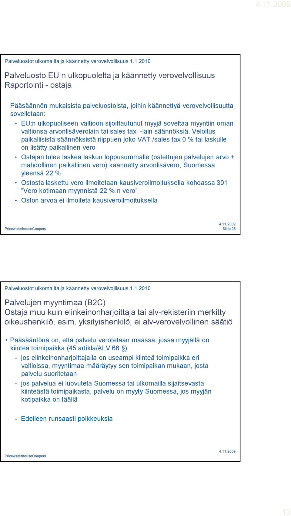 Veloitus paikallisista säännöksistä riippuen joko VAT /sales tax 0 % tai laskulle on lisätty paikallinen vero Ostajan tulee laskea laskun loppusummalle (ostettujen palvelujen arvo + mahdollinen