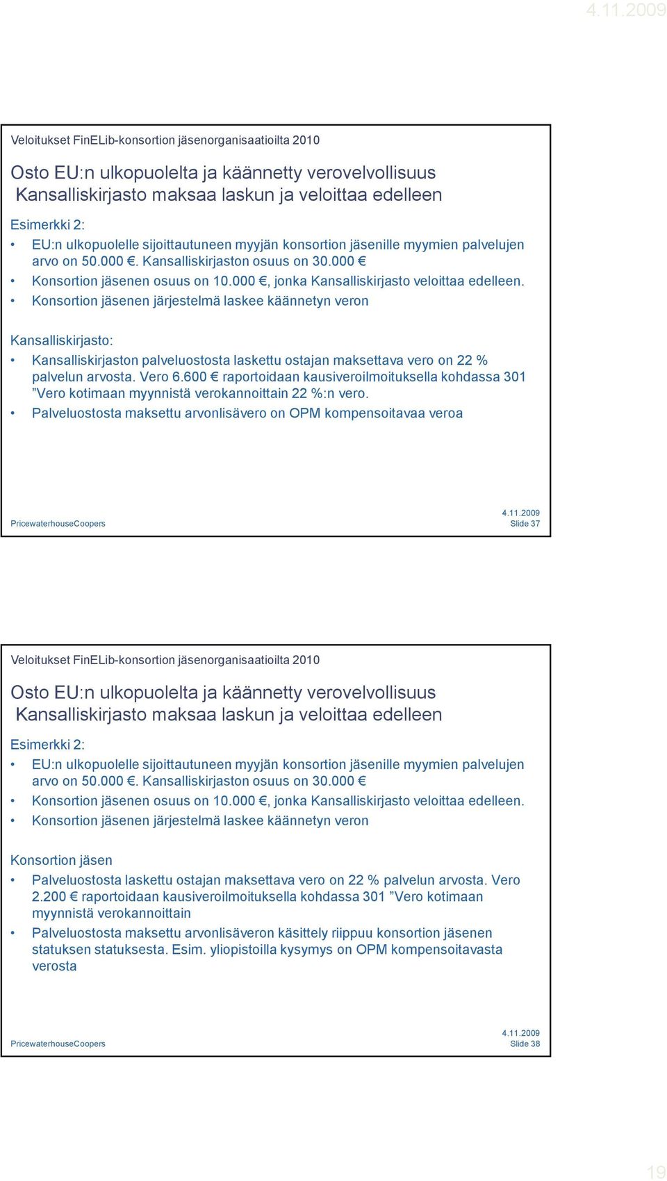 Konsortion jäsenen järjestelmä laskee käännetyn veron Kansalliskirjasto: Kansalliskirjaston palveluostosta laskettu ostajan maksettava vero on 22 % palvelun arvosta. Vero 6.