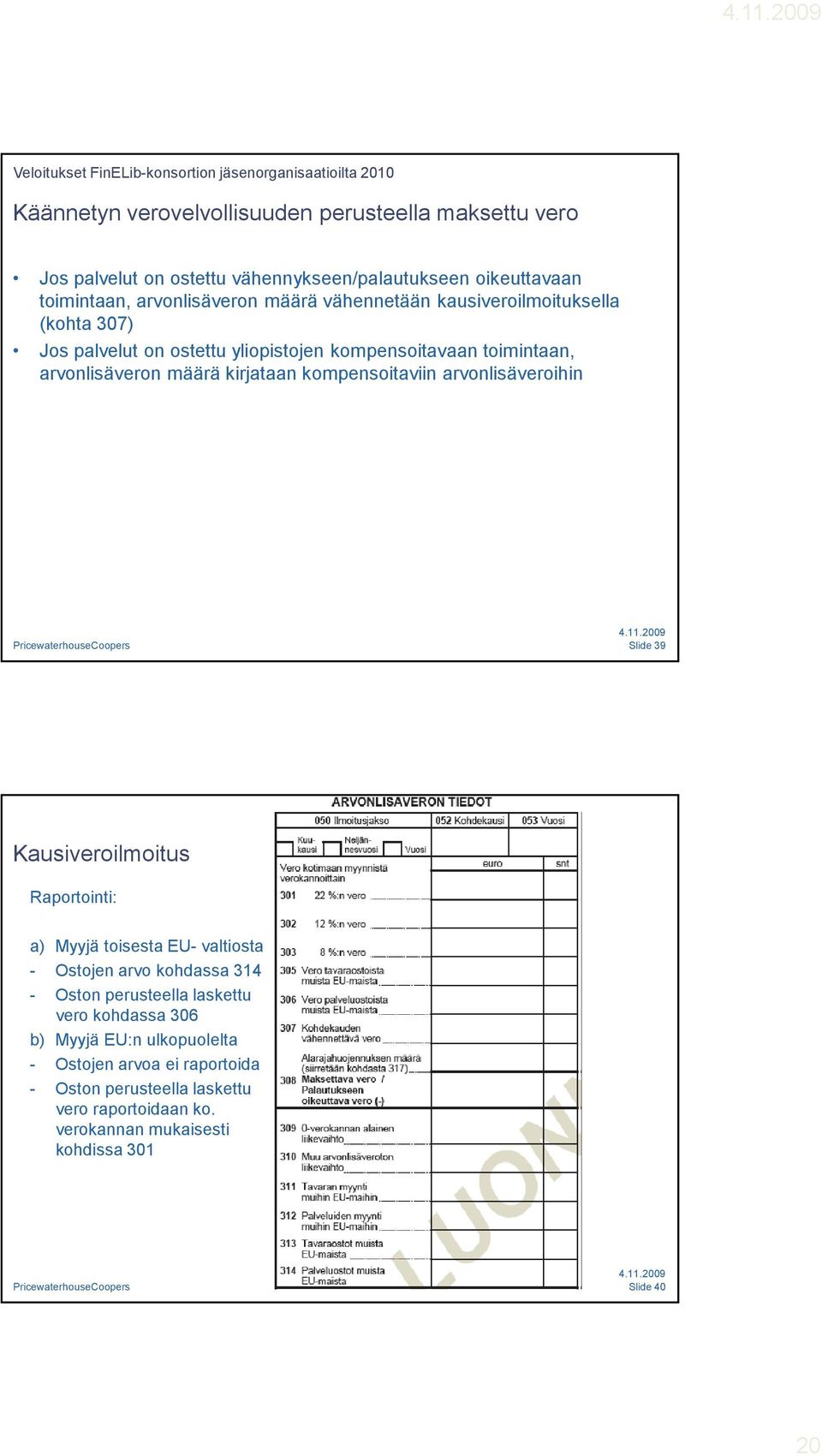 kompensoitaviin arvonlisäveroihin Slide 39 Kausiveroilmoitus Raportointi: a) Myyjä toisesta EU- valtiosta - Ostojen arvo kohdassa 314 - Oston perusteella