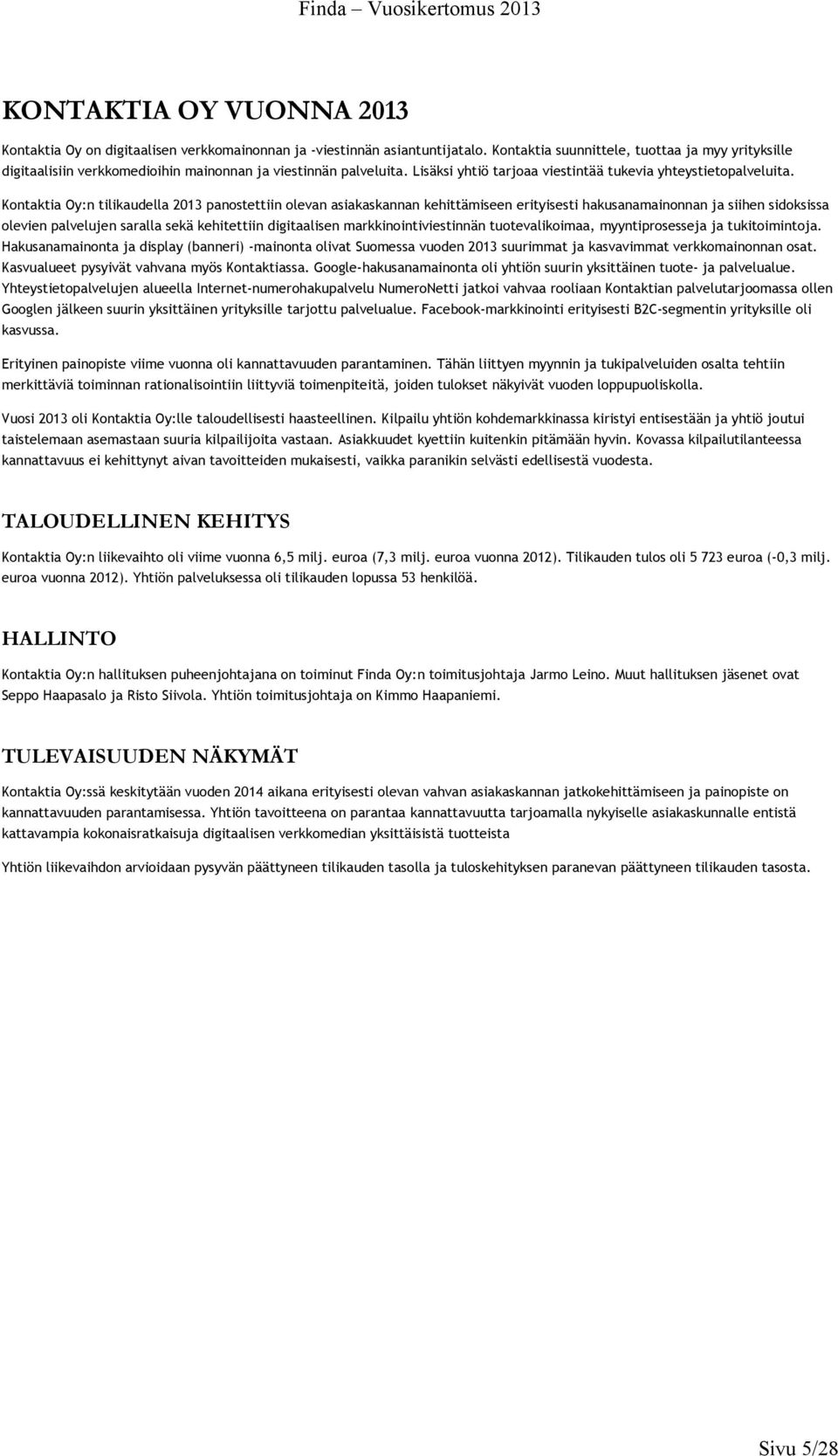 Kontaktia Oy:n tilikaudella 2013 panostettiin olevan asiakaskannan kehittämiseen erityisesti hakusanamainonnan ja siihen sidoksissa olevien palvelujen saralla sekä kehitettiin digitaalisen