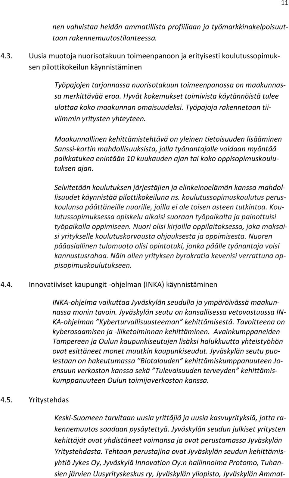 Hyvät kokemukset toimivista käytännöistä tulee ulottaa koko maakunnan omaisuudeksi. Työpajoja rakennetaan tiiviimmin yritysten yhteyteen.