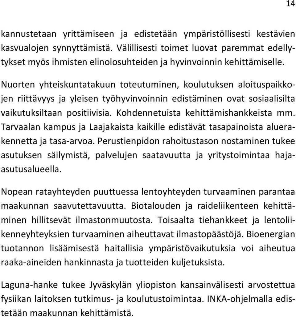 Nuorten yhteiskuntatakuun toteutuminen, koulutuksen aloituspaikkojen riittävyys ja yleisen työhyvinvoinnin edistäminen ovat sosiaalisilta vaikutuksiltaan positiivisia.