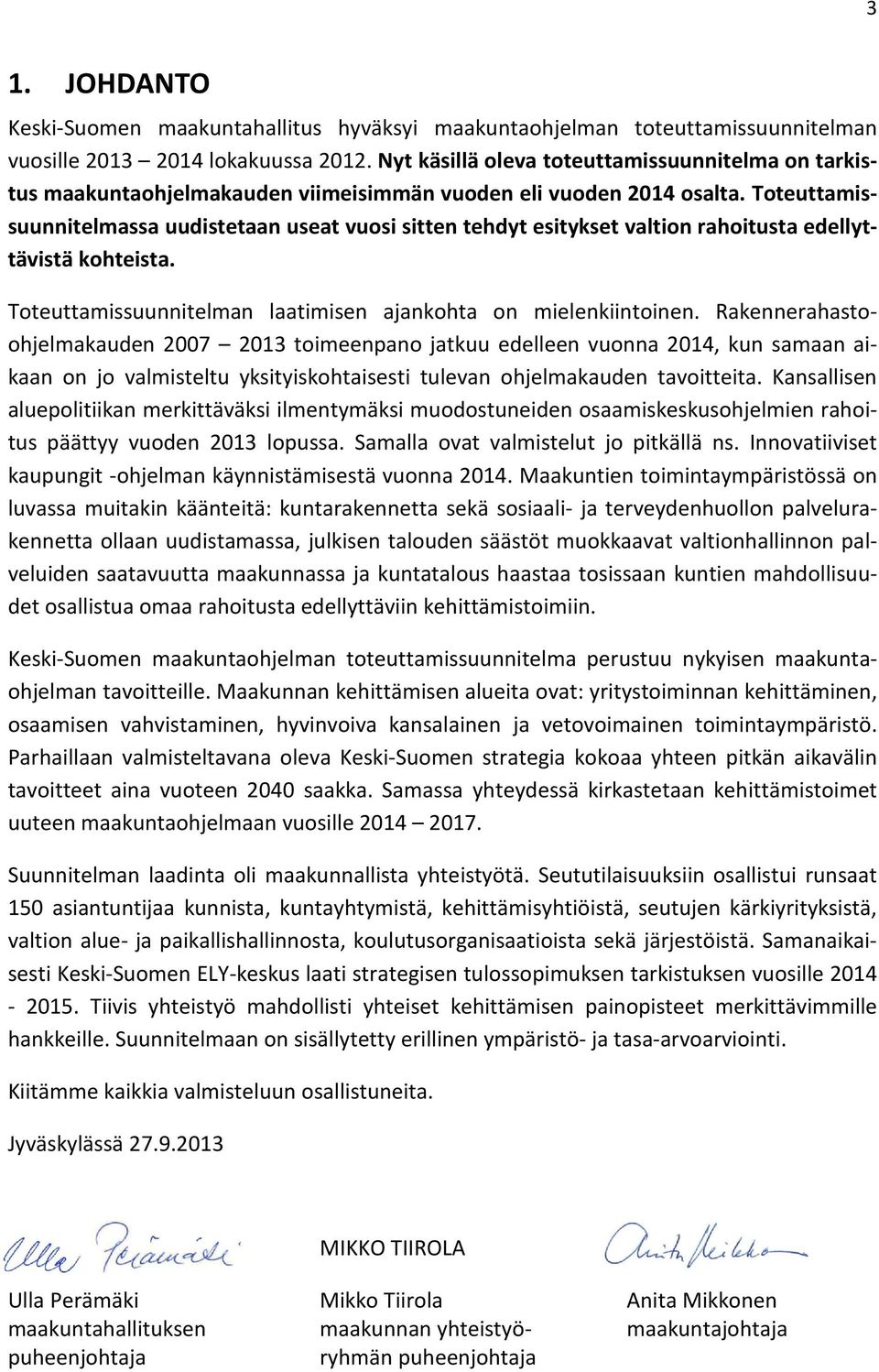 Toteuttamissuunnitelmassa uudistetaan useat vuosi sitten tehdyt esitykset valtion rahoitusta edellyttävistä kohteista. Toteuttamissuunnitelman laatimisen ajankohta on mielenkiintoinen.