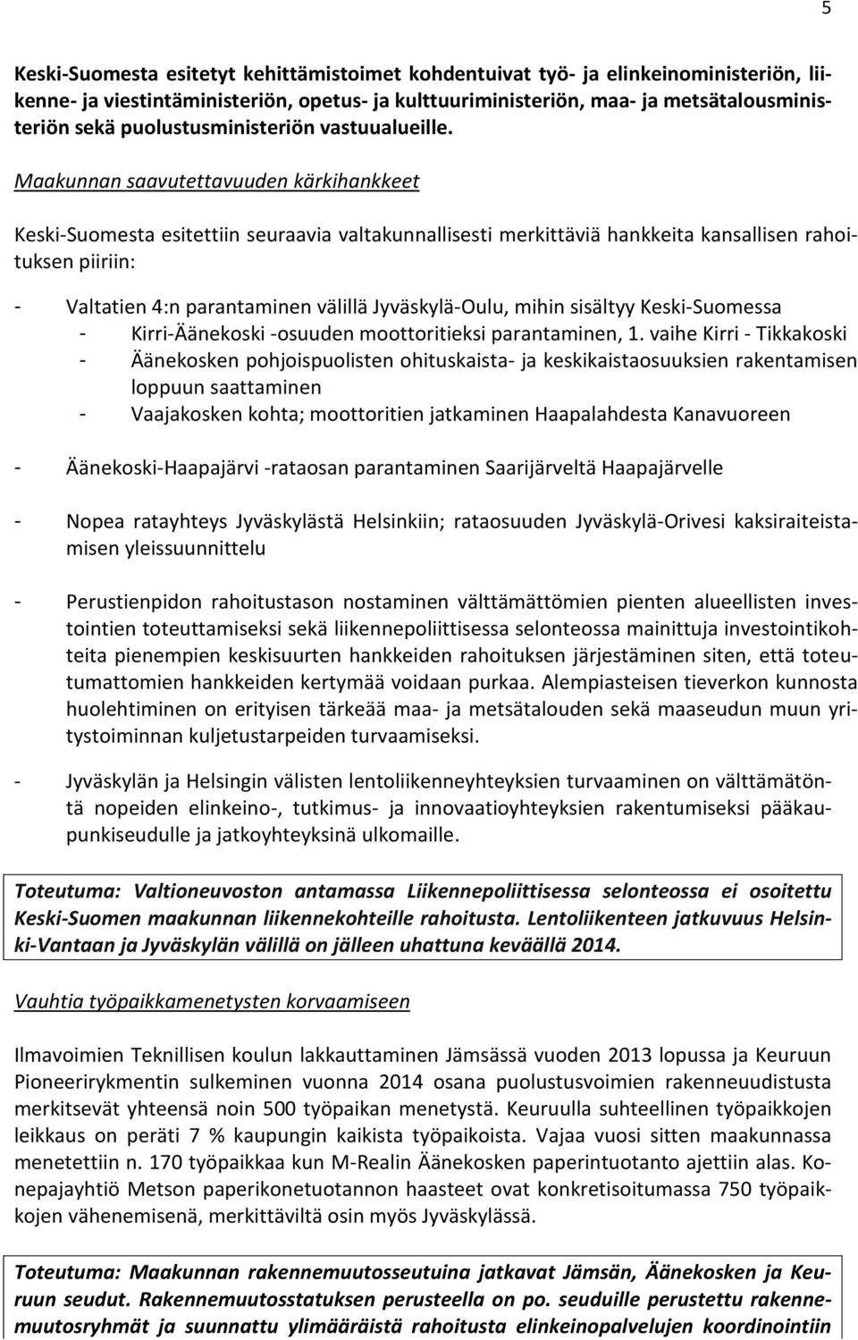 Maakunnan saavutettavuuden kärkihankkeet Keski-Suomesta esitettiin seuraavia valtakunnallisesti merkittäviä hankkeita kansallisen rahoituksen piiriin: - Valtatien 4:n parantaminen välillä