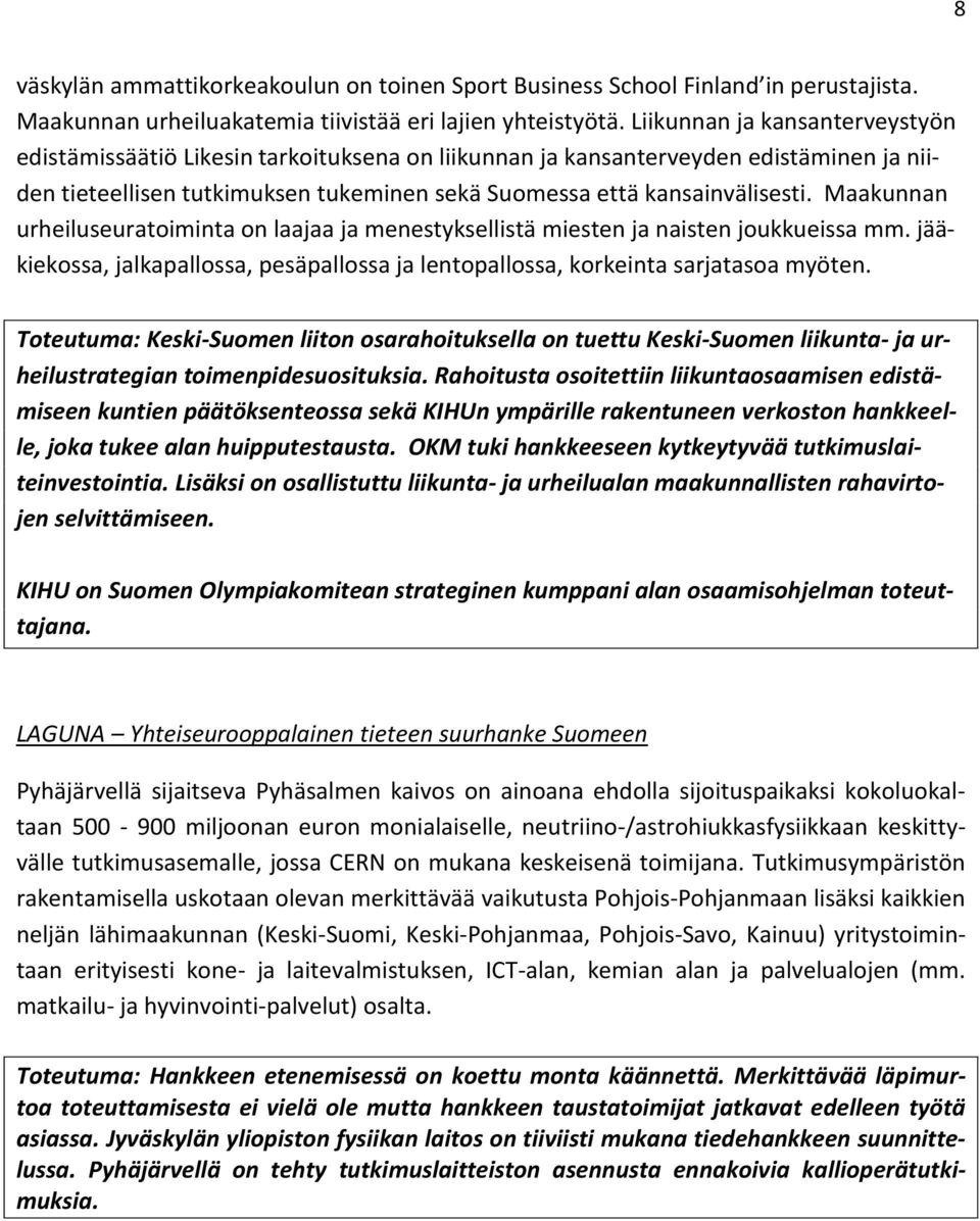 Maakunnan urheiluseuratoiminta on laajaa ja menestyksellistä miesten ja naisten joukkueissa mm. jääkiekossa, jalkapallossa, pesäpallossa ja lentopallossa, korkeinta sarjatasoa myöten.