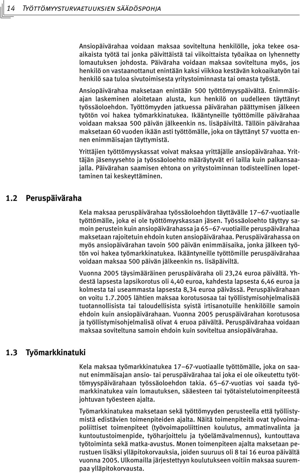 Päiväraha voidaan maksaa soviteltuna myös, jos henkilö on vastaanottanut enintään kaksi viikkoa kestävän kokoaikatyön tai henkilö saa tuloa sivutoimisesta yritystoiminnasta tai omasta työstä.