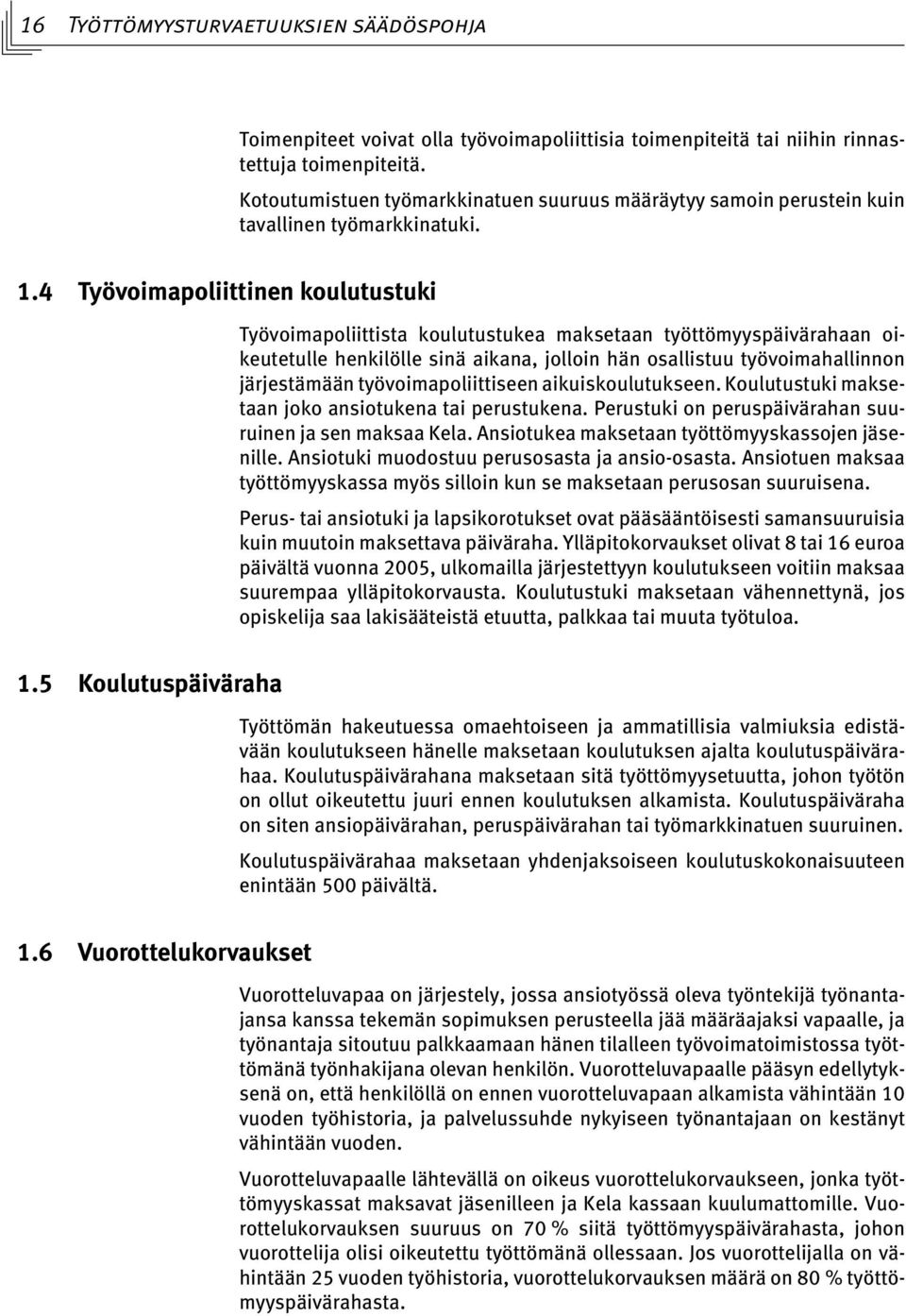 4 Työvoimapoliittinen koulutustuki Työvoimapoliittista koulutustukea maksetaan työttömyyspäivärahaan oikeutetulle henkilölle sinä aikana, jolloin hän osallistuu työvoimahallinnon järjestämään