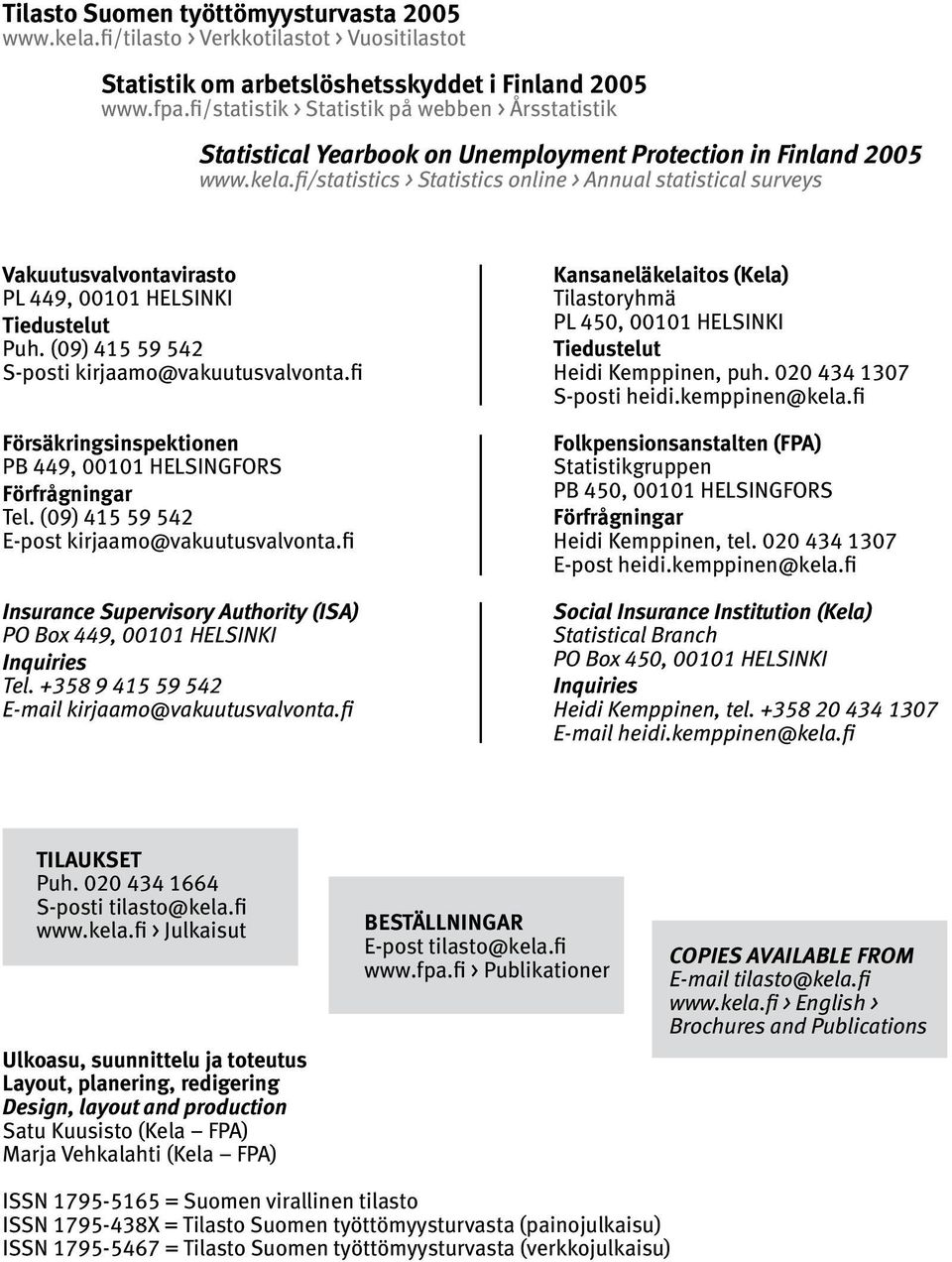 fi/statistics > Statistics online > Annual statistical surveys Vakuutusvalvontavirasto PL 449, 00101 HELSINKI Tiedustelut Puh. (09) 415 59 542 S-posti kirjaamo@vakuutusvalvonta.