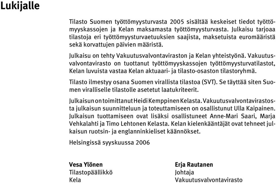 Vakuutusvalvontavirasto on tuottanut työttömyyskassojen työttömyysturvatilastot, Kelan luvuista vastaa Kelan aktuaari- ja tilasto-osaston tilastoryhmä.