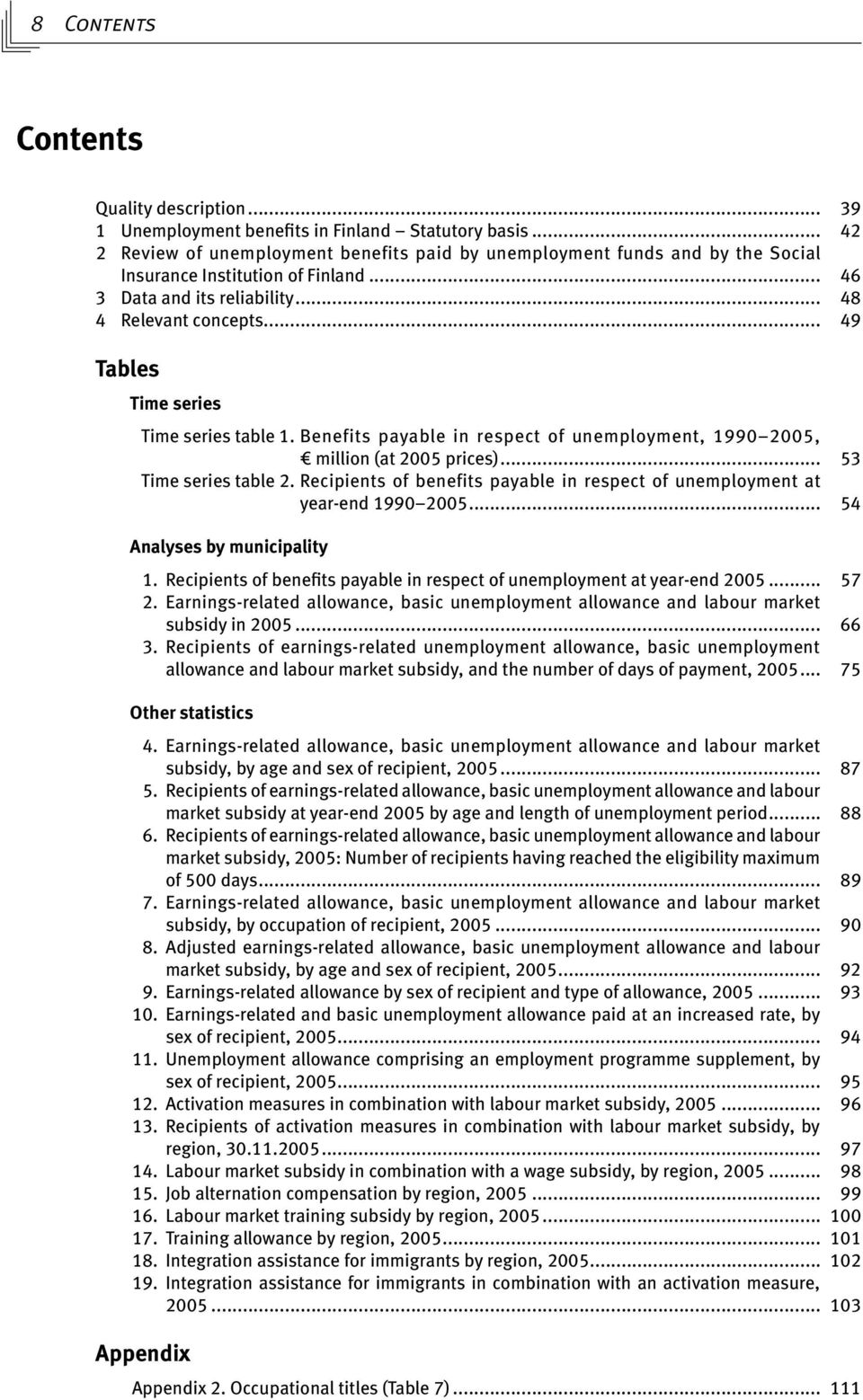 .. 49 Tables Time series Time series table 1. Benefits payable in respect of unemployment, 1990 2005, million (at 2005 prices)... 53 Time series table 2.