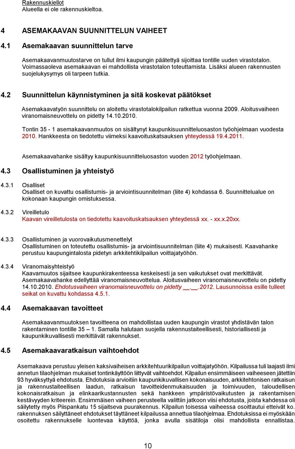 Lisäksi alueen rakennusten suojelukysymys oli tarpeen tutkia. 4.