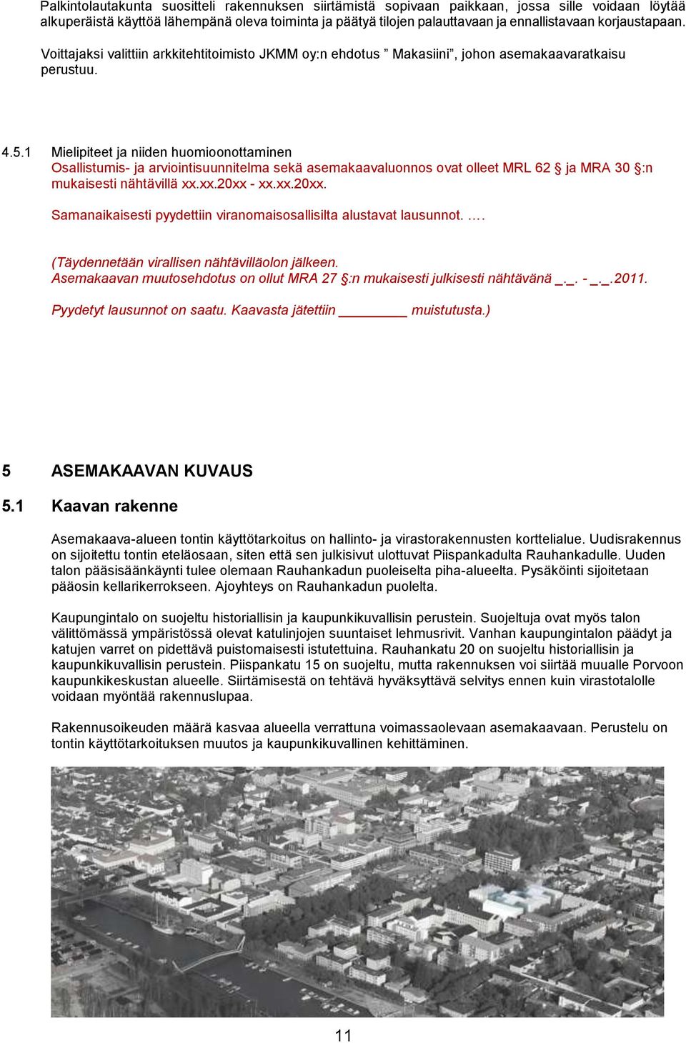 1 Mielipiteet ja niiden huomioonottaminen Osallistumis- ja arviointisuunnitelma sekä asemakaavaluonnos ovat olleet MRL 62 ja MRA 30 :n mukaisesti nähtävillä xx.xx.20xx 