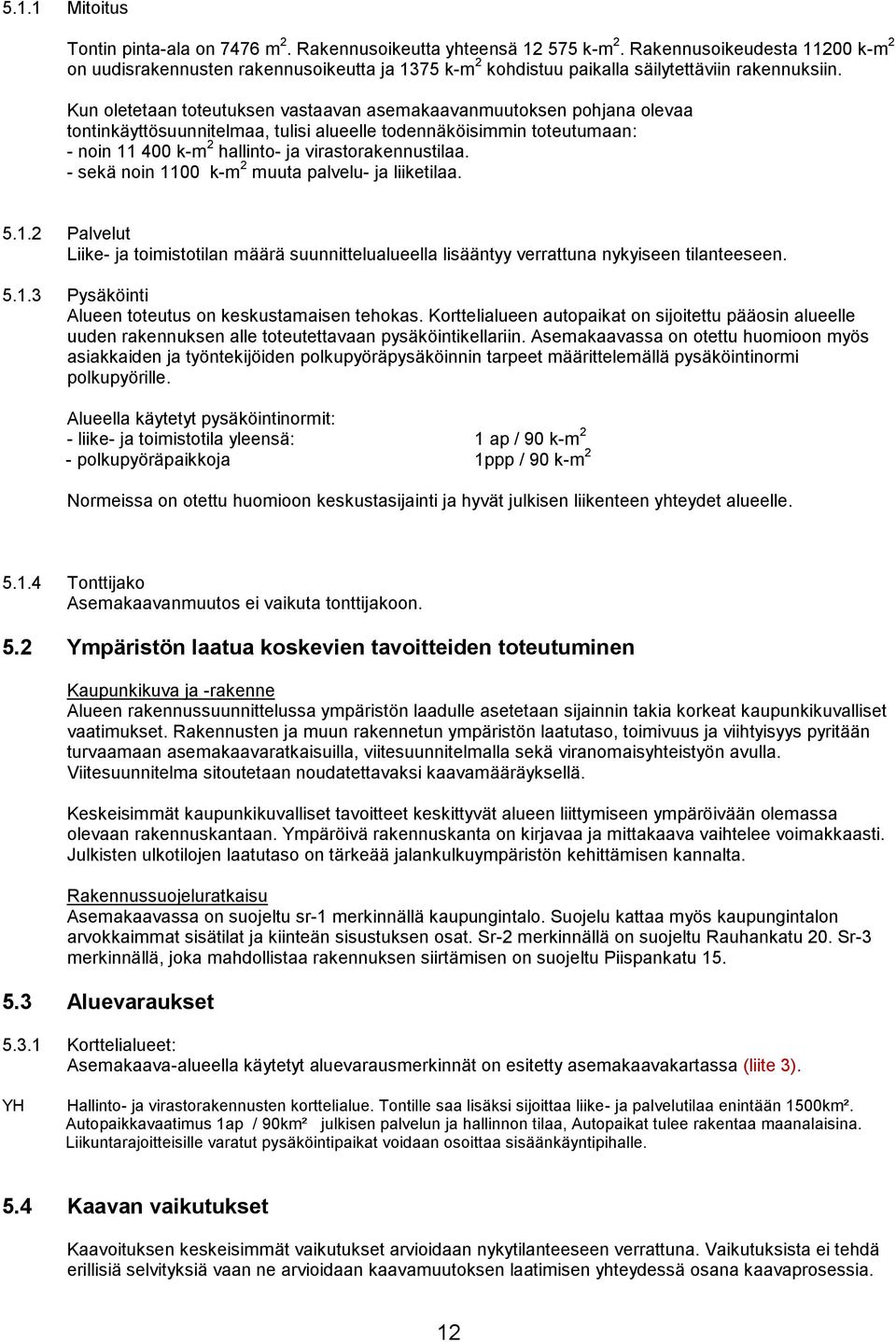 Kun oletetaan toteutuksen vastaavan asemakaavanmuutoksen pohjana olevaa tontinkäyttösuunnitelmaa, tulisi alueelle todennäköisimmin toteutumaan: - noin 11 400 k-m 2 hallinto- ja virastorakennustilaa.