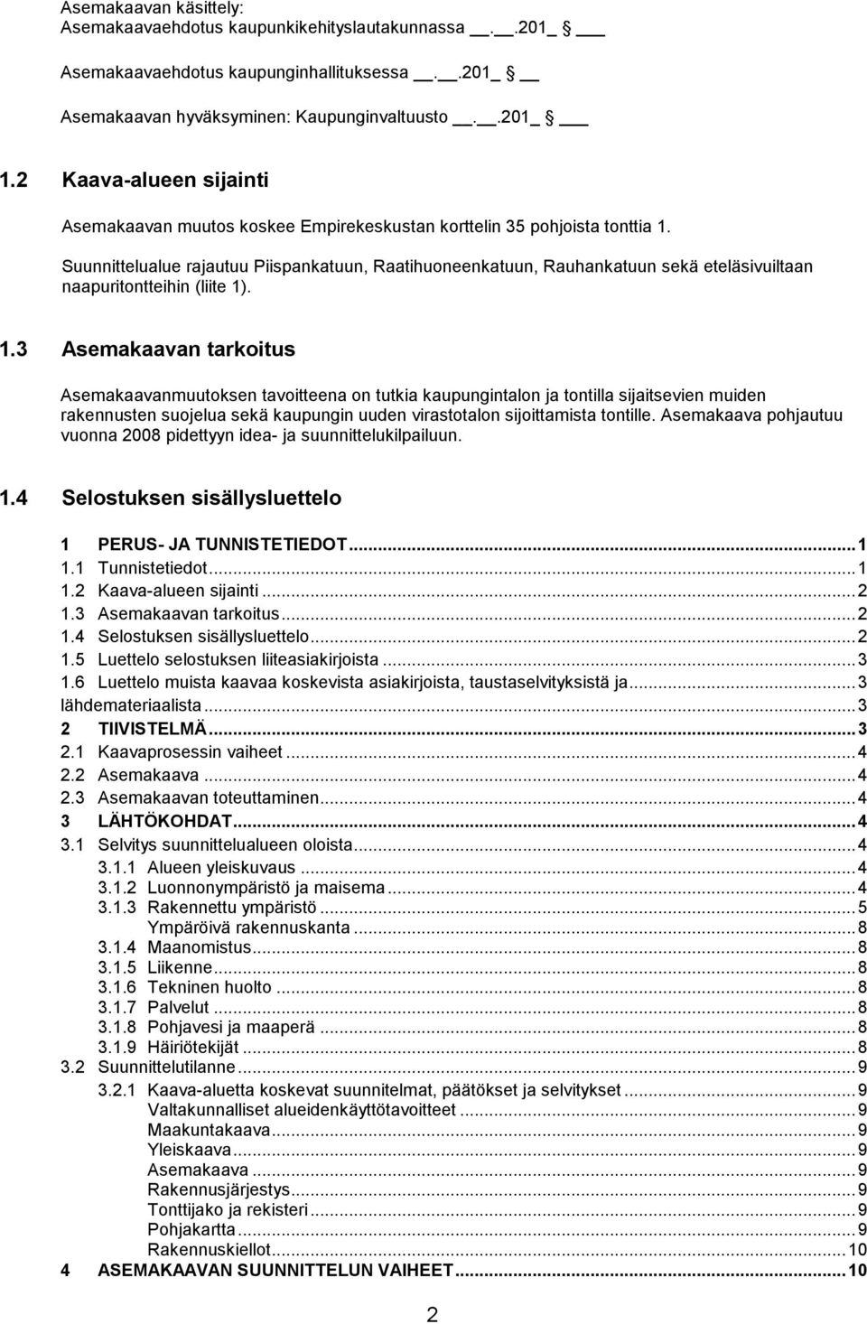 Suunnittelualue rajautuu Piispankatuun, Raatihuoneenkatuun, Rauhankatuun sekä eteläsivuiltaan naapuritontteihin (liite 1)