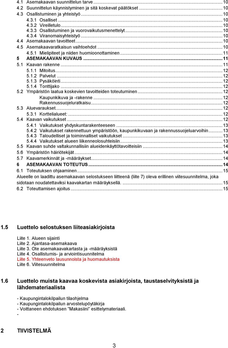 .. 11 5.1.1 Mitoitus... 12 5.1.2 Palvelut... 12 5.1.3 Pysäköinti... 12 5.1.4 Tonttijako... 12 5.2 Ympäristön laatua koskevien tavoitteiden toteutuminen... 12 Kaupunkikuva ja -rakenne.