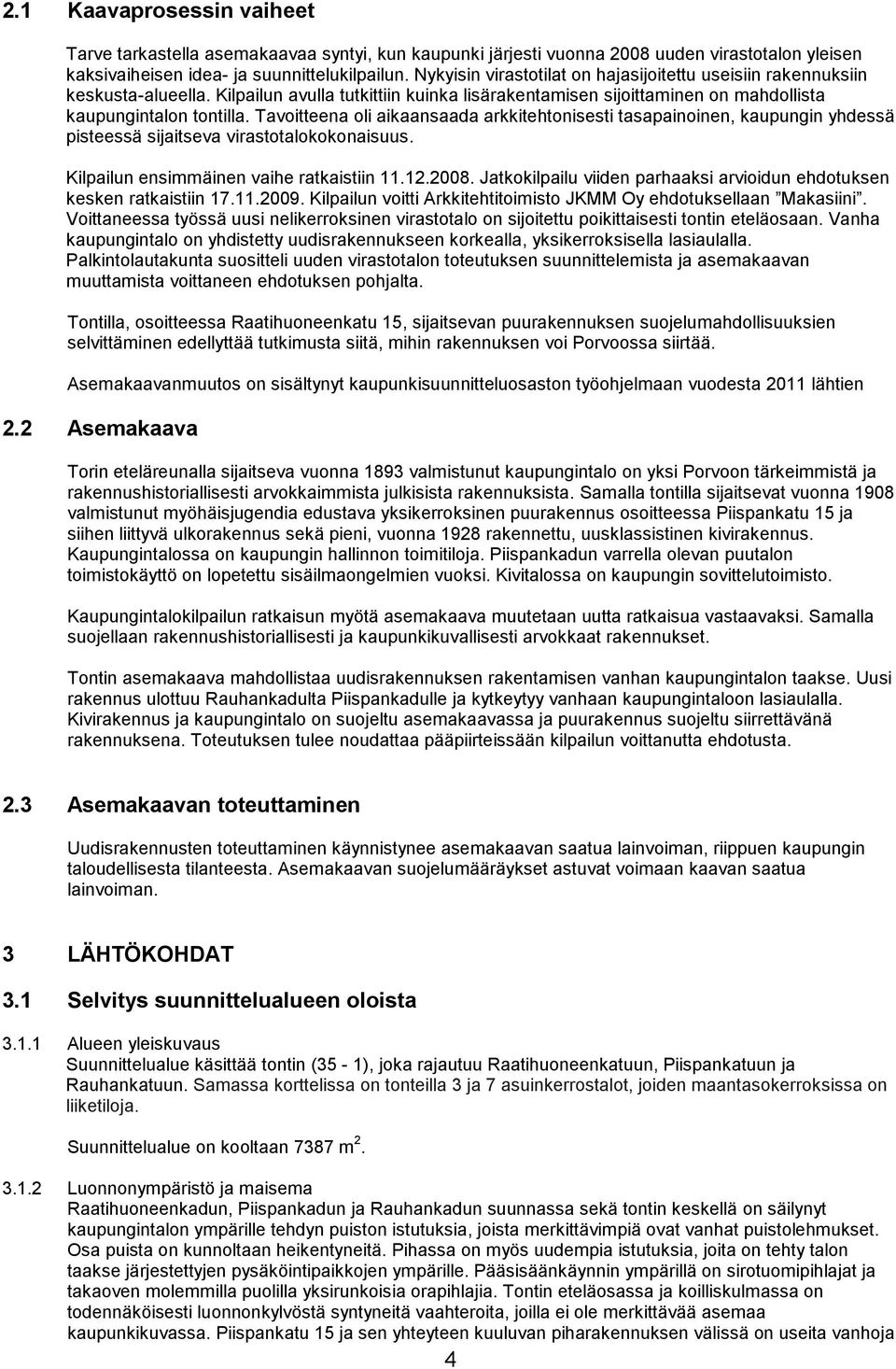 Tavoitteena oli aikaansaada arkkitehtonisesti tasapainoinen, kaupungin yhdessä pisteessä sijaitseva virastotalokokonaisuus. Kilpailun ensimmäinen vaihe ratkaistiin 11.12.2008.