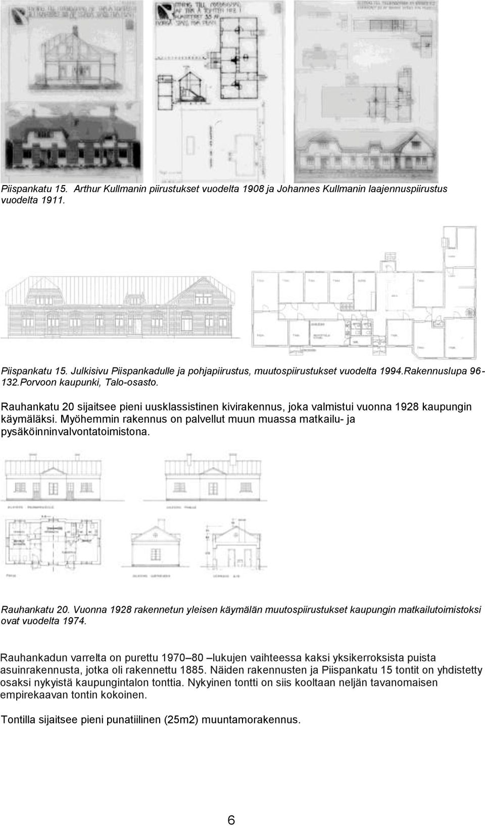 Rauhankatu 20 sijaitsee pieni uusklassistinen kivirakennus, joka valmistui vuonna 1928 kaupungin käymäläksi. Myöhemmin rakennus on palvellut muun muassa matkailu- ja pysäköinninvalvontatoimistona.