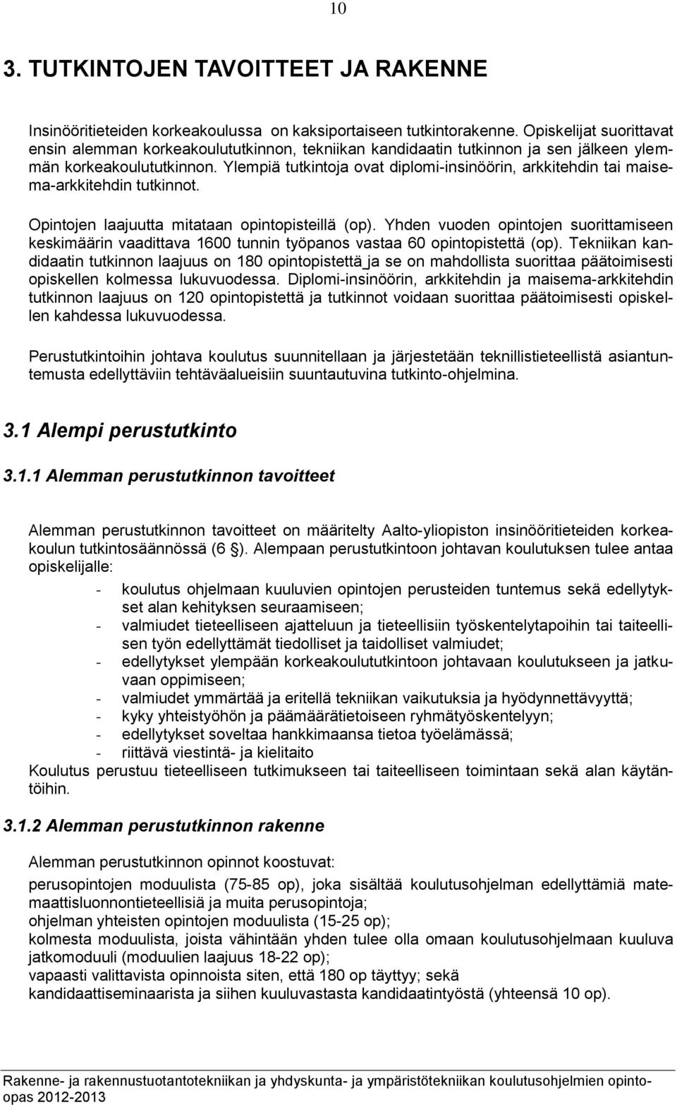 Ylempiä tutkintoja ovat diplomi-insinöörin, arkkitehdin tai maisema-arkkitehdin tutkinnot. Opintojen laajuutta mitataan opintopisteillä (op).