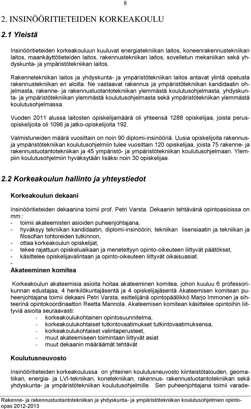 yhdyskunta- ja ympäristötekniikan laitos. Rakennetekniikan laitos ja yhdyskunta- ja ympäristötekniikan laitos antavat ylintä opetusta rakennustekniikan eri aloilla.