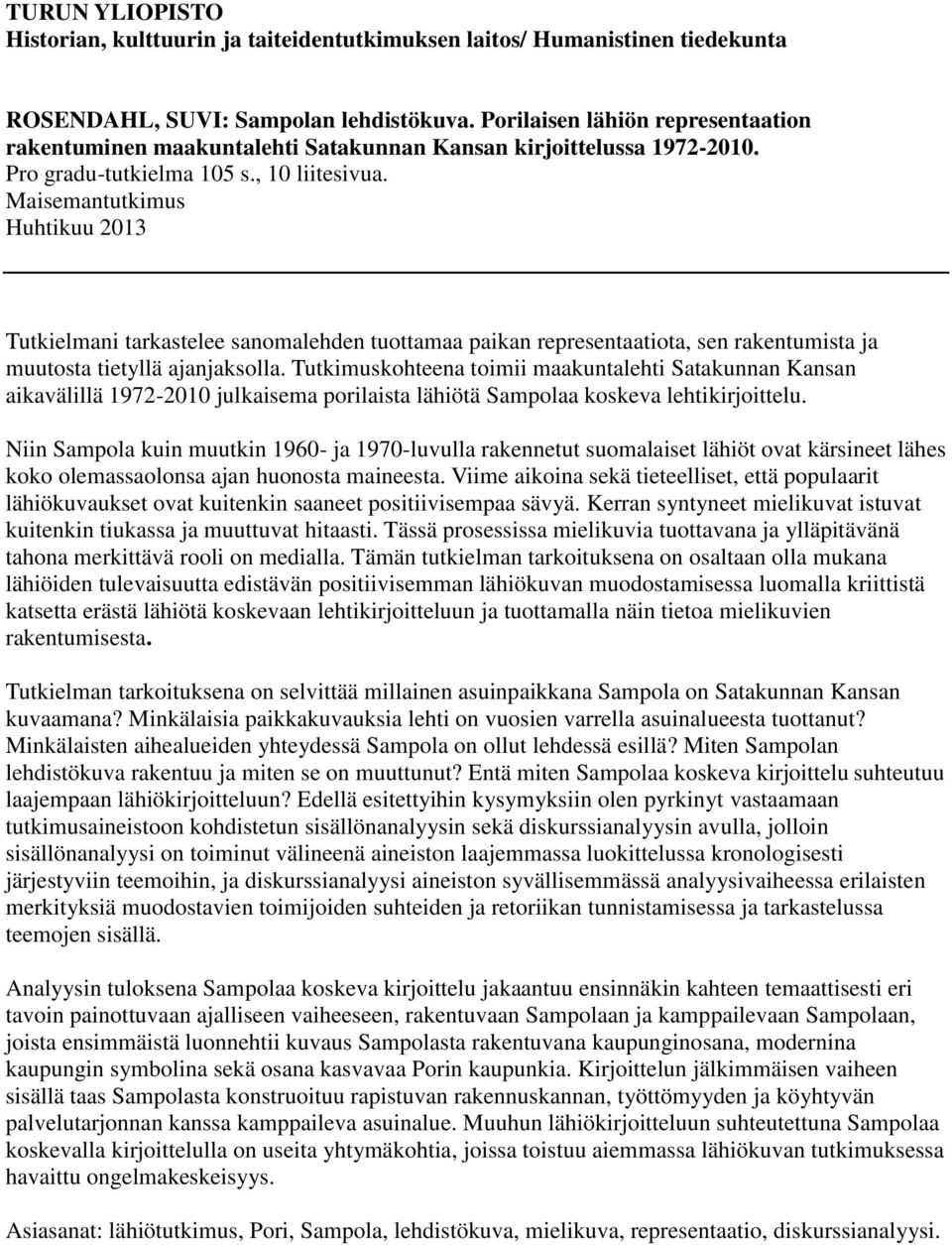 Maisemantutkimus Huhtikuu 2013 Tutkielmani tarkastelee sanomalehden tuottamaa paikan representaatiota, sen rakentumista ja muutosta tietyllä ajanjaksolla.