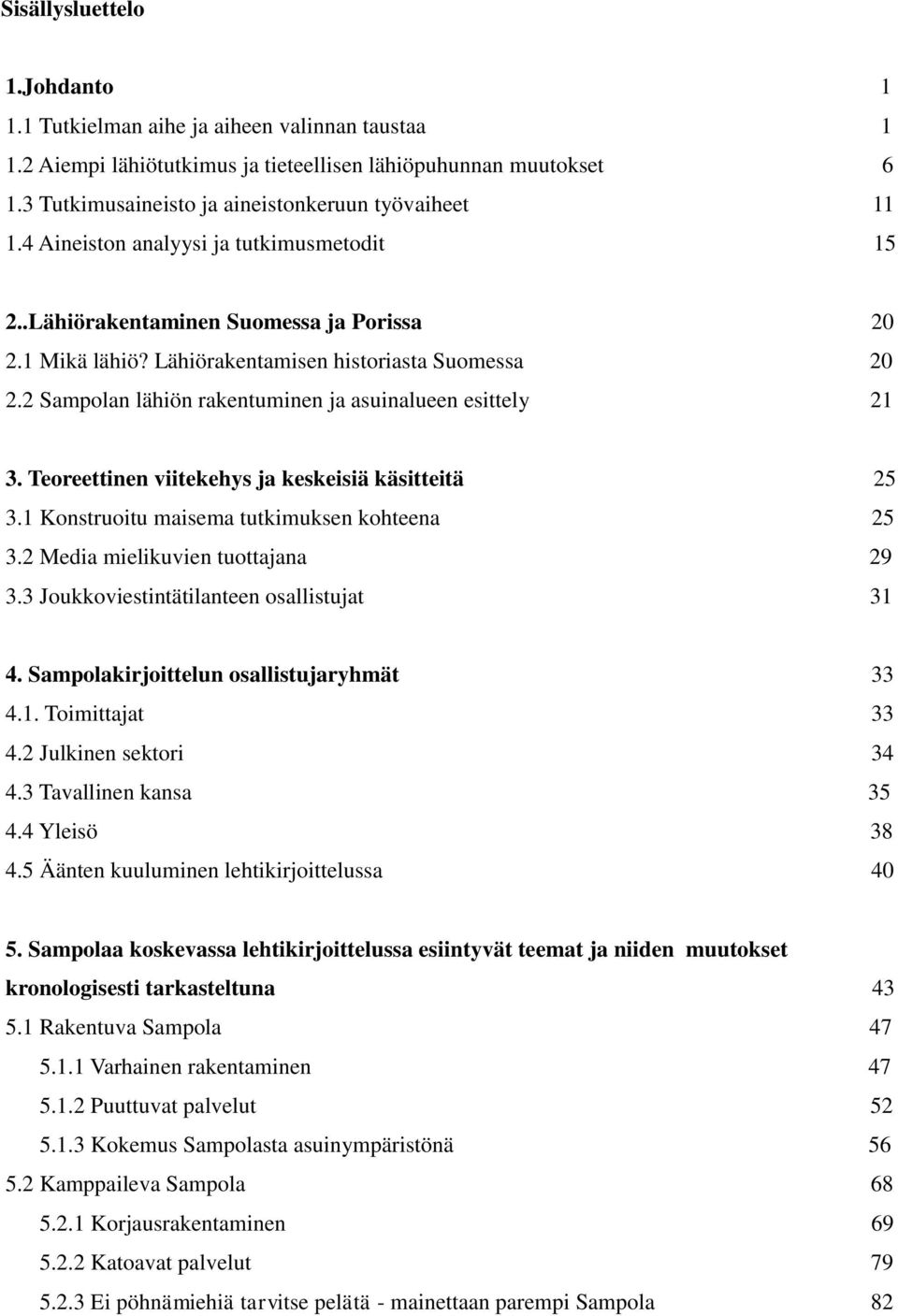 Lähiörakentamisen historiasta Suomessa 20 2.2 Sampolan lähiön rakentuminen ja asuinalueen esittely 21 3. Teoreettinen viitekehys ja keskeisiä käsitteitä 25 3.