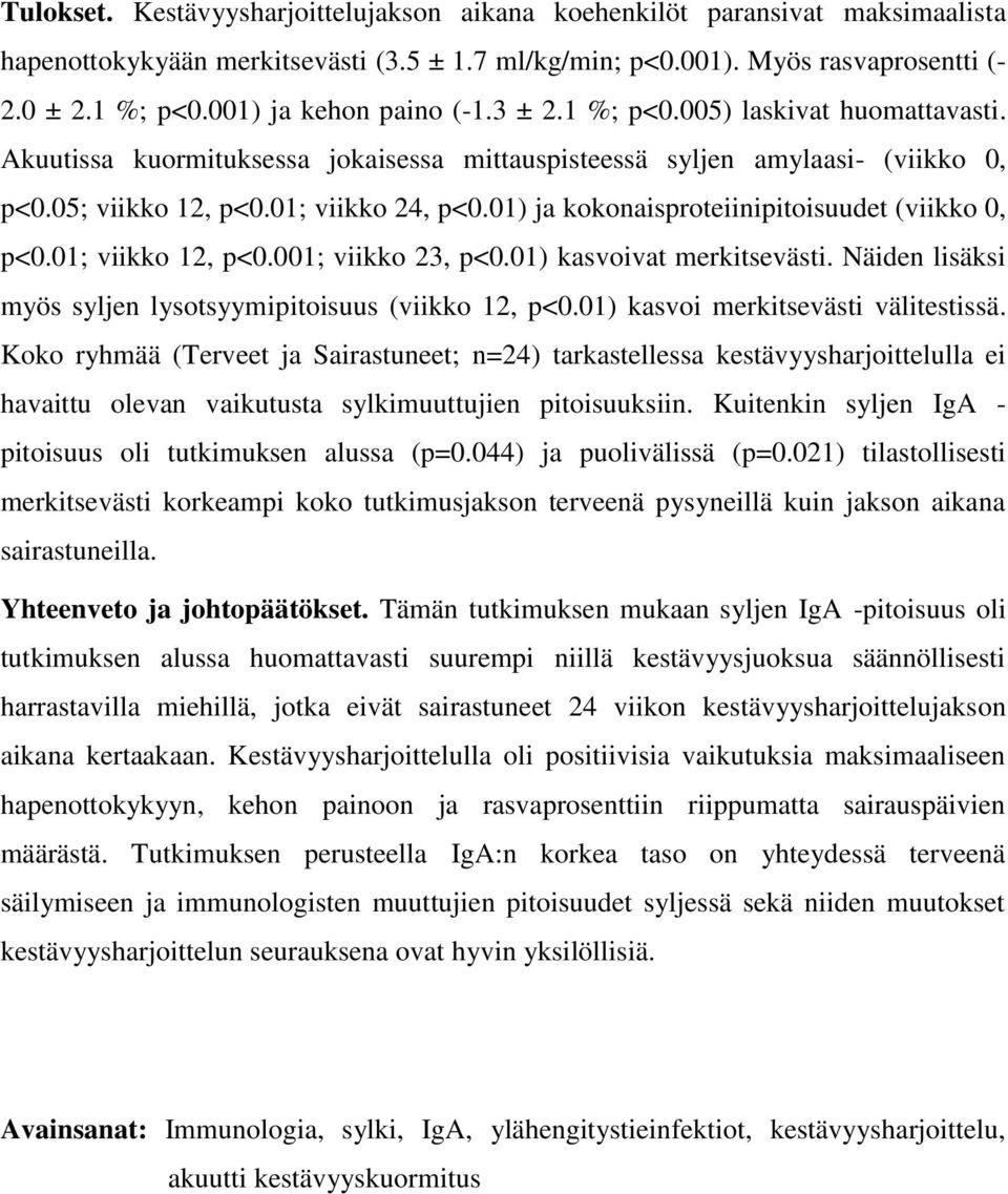 01) ja kokonaisproteiinipitoisuudet (viikko 0, p<0.01; viikko 12, p<0.001; viikko 23, p<0.01) kasvoivat merkitsevästi. Näiden lisäksi myös syljen lysotsyymipitoisuus (viikko 12, p<0.