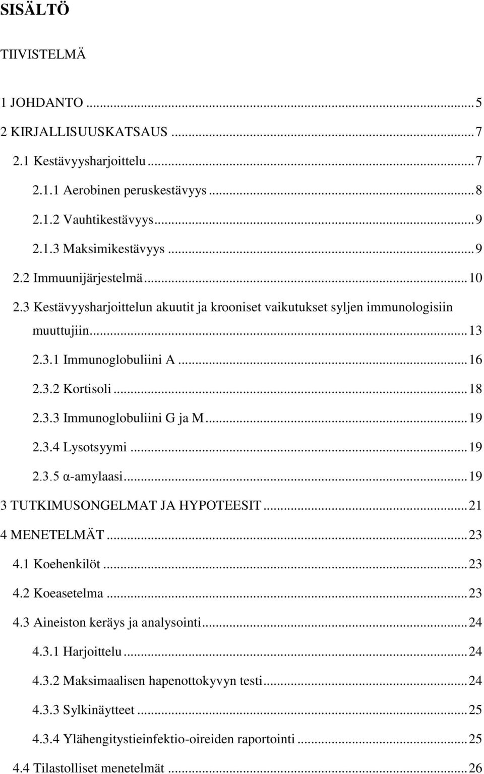 3.4 Lysotsyymi... 19 2.3.5 α-amylaasi... 19 3 TUTKIMUSONGELMAT JA HYPOTEESIT... 21 4 MENETELMÄT... 23 4.1 Koehenkilöt... 23 4.2 Koeasetelma... 23 4.3 Aineiston keräys ja analysointi... 24 4.3.1 Harjoittelu.