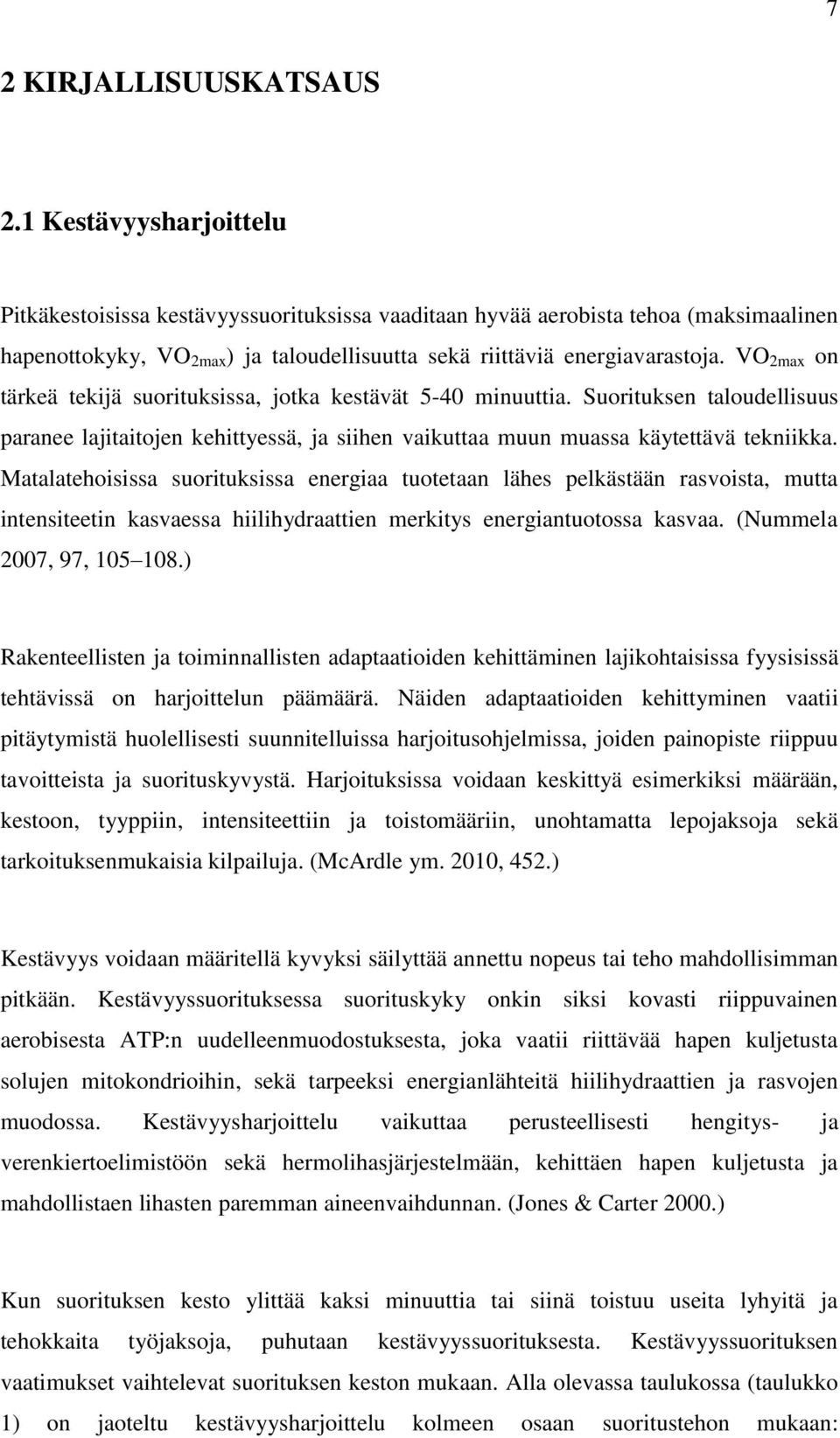 VO 2max on tärkeä tekijä suorituksissa, jotka kestävät 5-40 minuuttia. Suorituksen taloudellisuus paranee lajitaitojen kehittyessä, ja siihen vaikuttaa muun muassa käytettävä tekniikka.